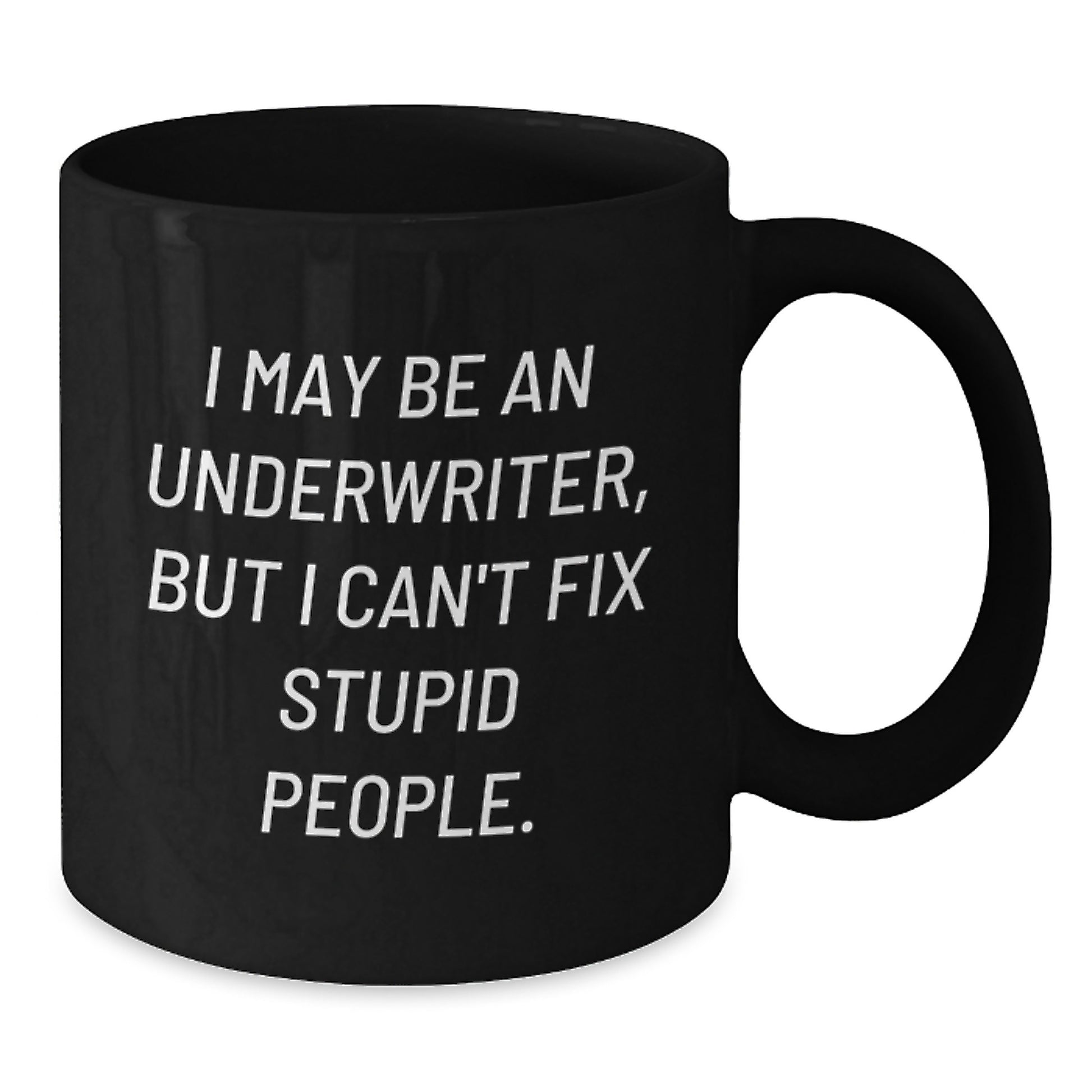 Underwriter Humor Gifts from Friends to Underwriter Unique Black Coffee Mugs for Graduation - I May Be An Underwriter, But I Can't Fix Stupid People. - Additional