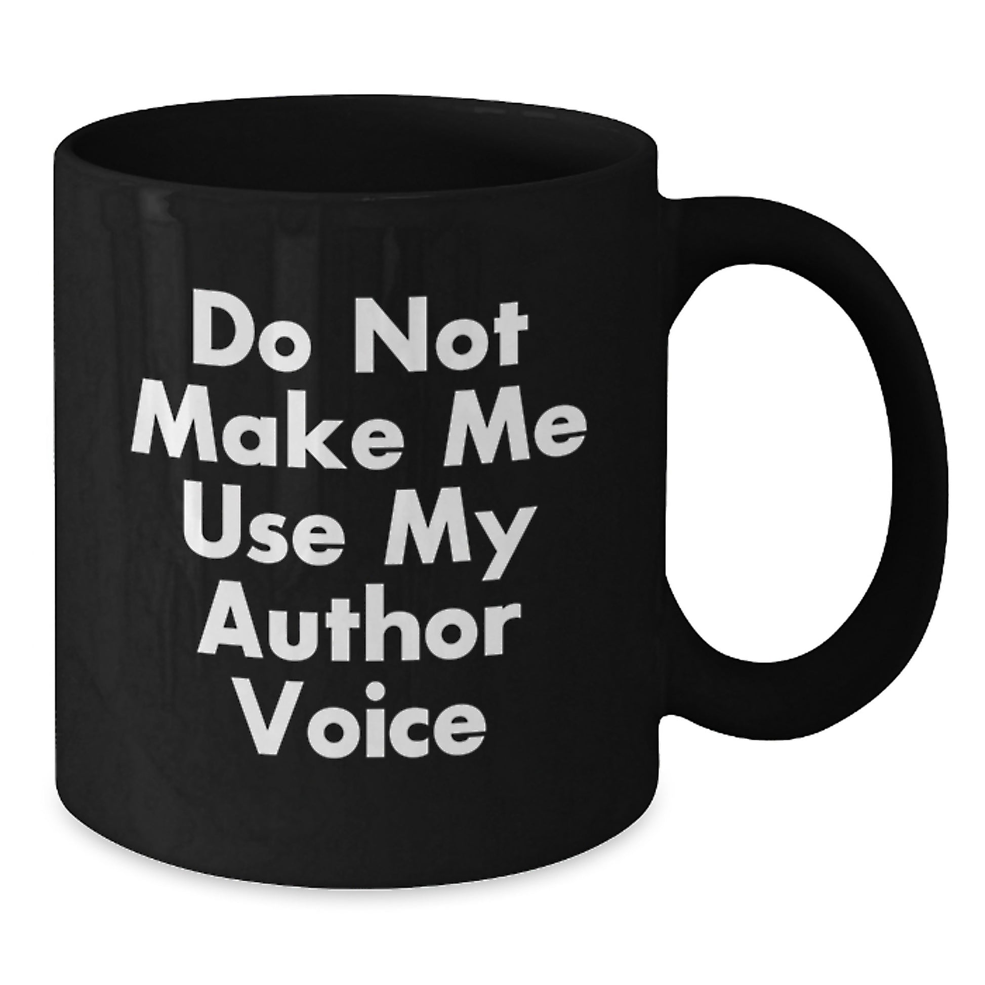 Funny Gifts from Friends to Author Graduation Unique Mugs - 'Do Not Make Me Use My Author Voice' Quote on Black 11oz or 15oz Ceramic Mug - Additional