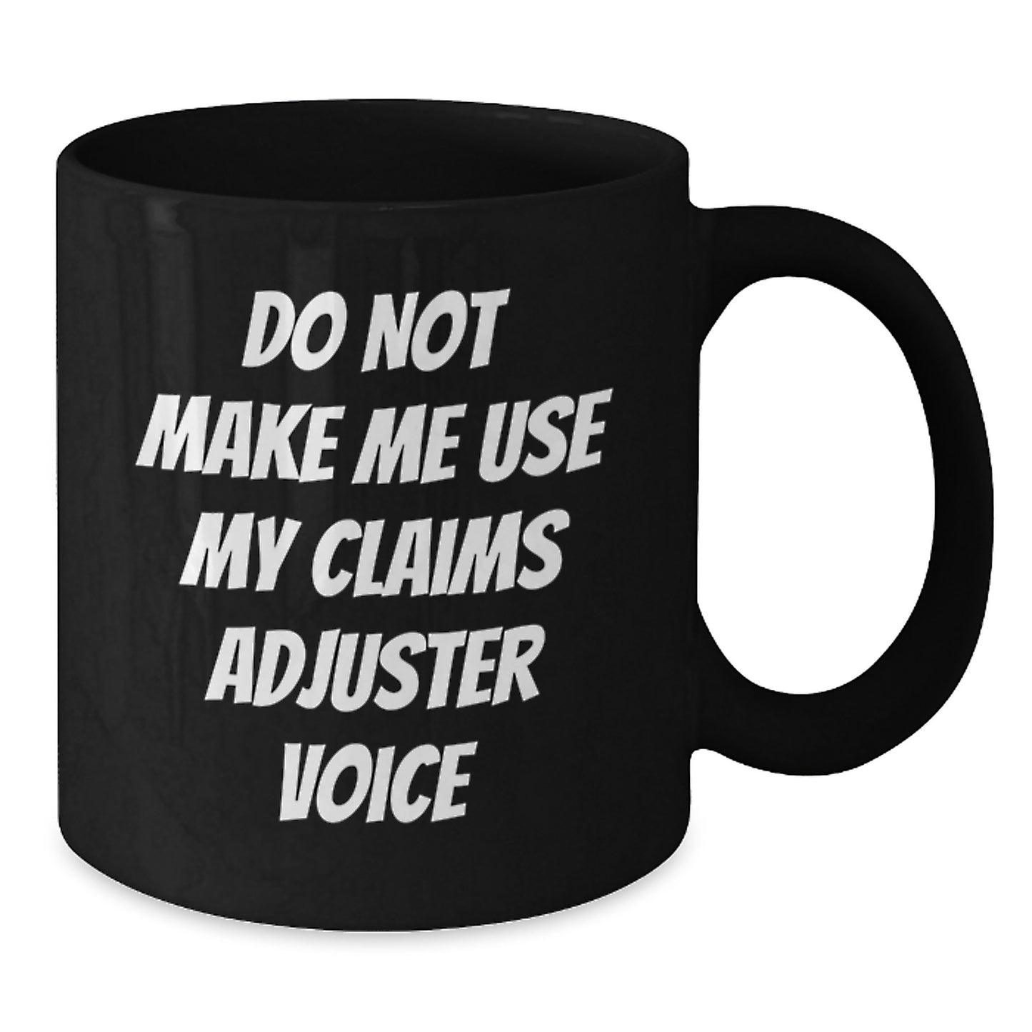 Funny Claims Adjuster Gifts from Friends for Graduation Unique Mugs, 'Do Not Make Me Use My Claims Adjuster Voice' Black Coffee Mug Funny Quotes, 11oz or 15oz Ceramic - Additional