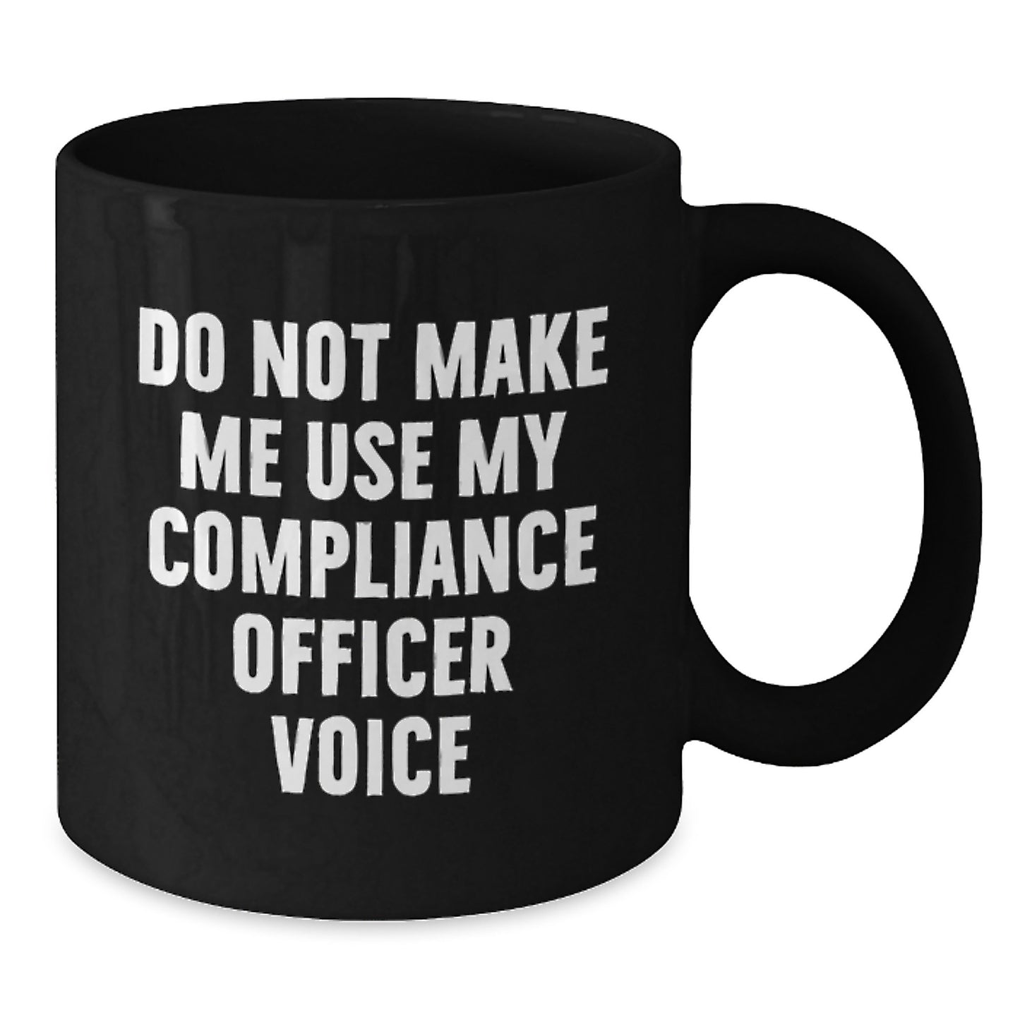 Funny Compliance Officer Gifts from Men - Do Not Make Me Use My Compliance Officer Voice Black Coffee Mug for Mother's Day - Additional