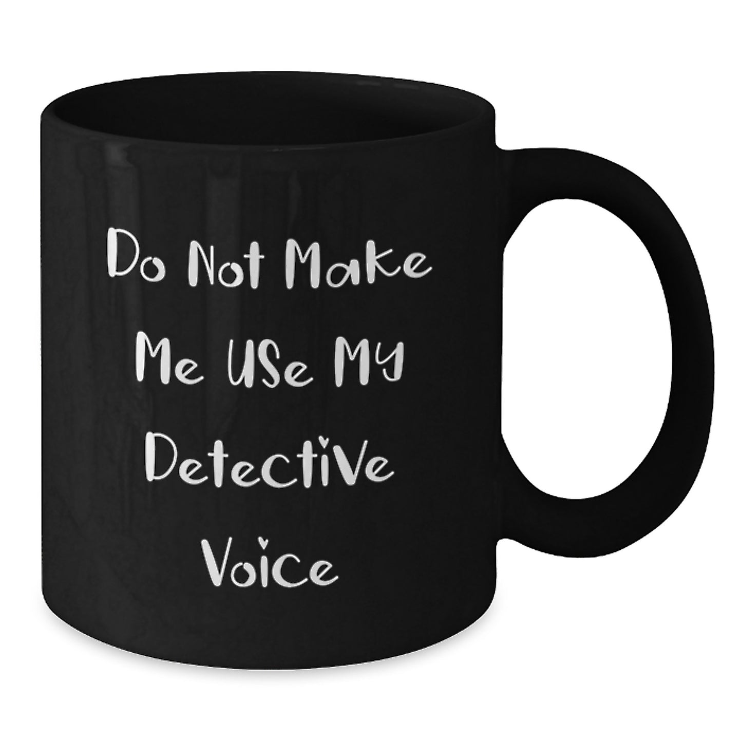 Detective Graduation Unique Gifts from Family - Black Coffee Mug - 'Don't Make Me Use My Detective Voice' - Additional