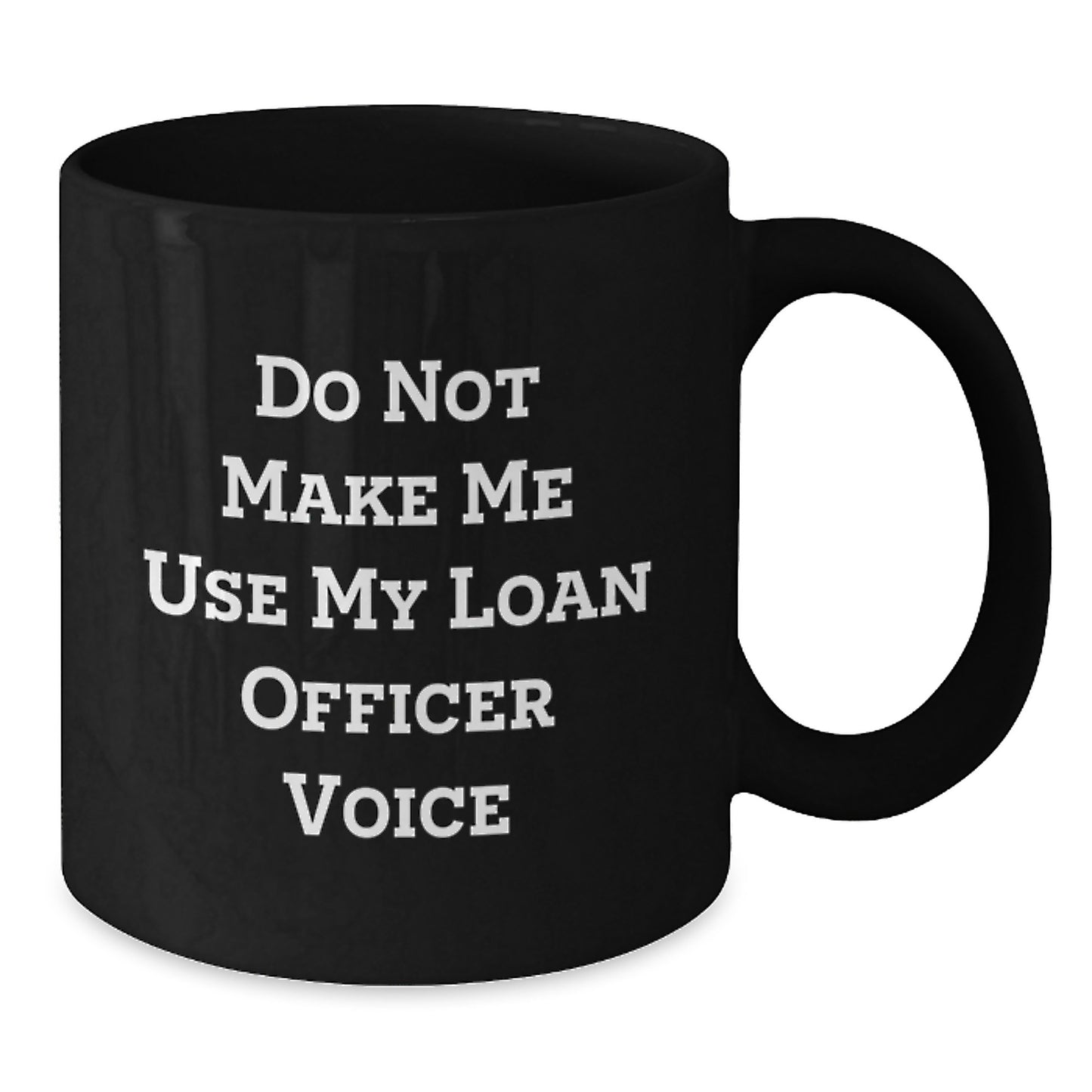 Funny Loan Officer Gifts for Men from Friends - Do Not Make Me Use My Loan Officer Voice Black Coffee Mug - Additional