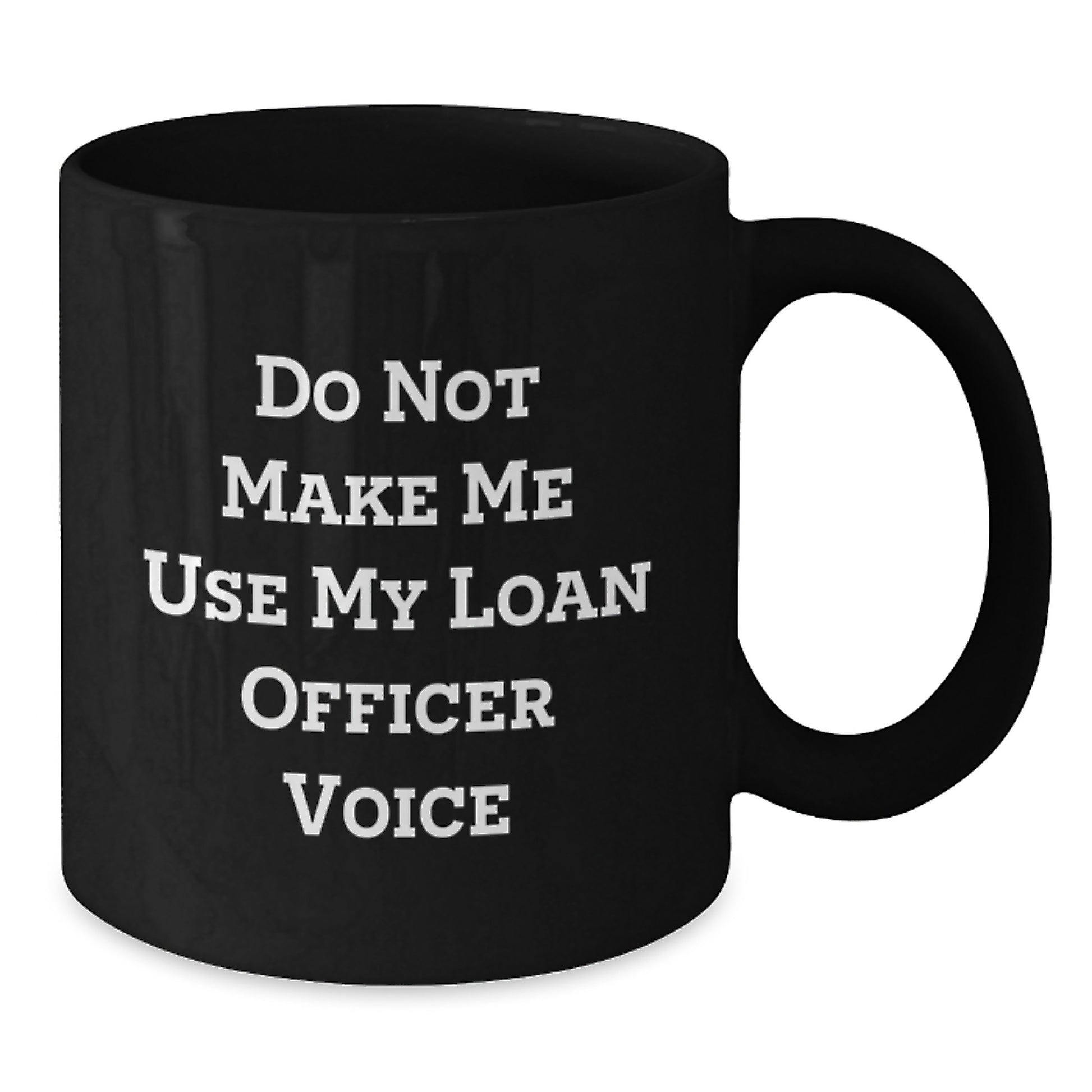 Funny Loan Officer Gifts for Men from Friends - Do Not Make Me Use My Loan Officer Voice Black Coffee Mug - Additional
