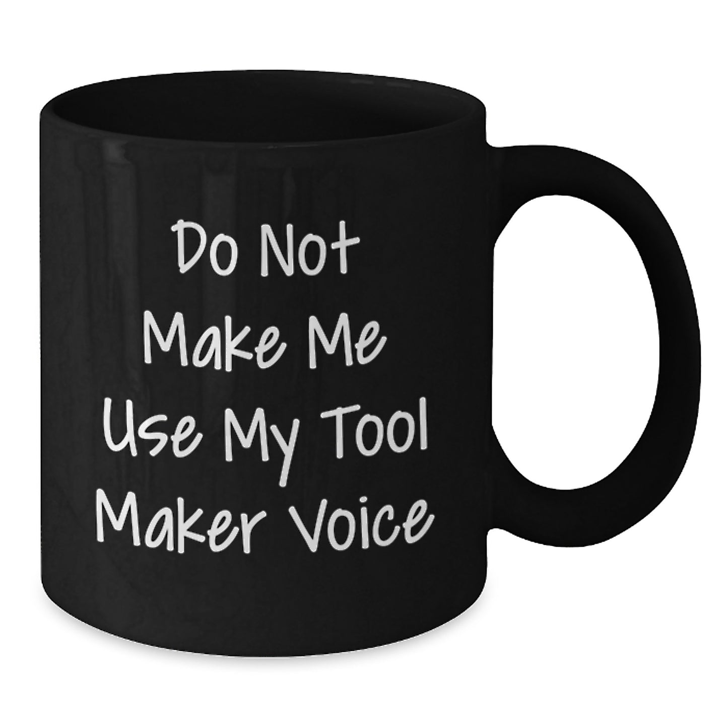 Funny Tool Maker Black Coffee Mug Gifts from Friends for the Graduate, Tool Maker Lover Mug, Do Not Make Me Use My Tool Maker Voice, 11oz or 15oz - Additional