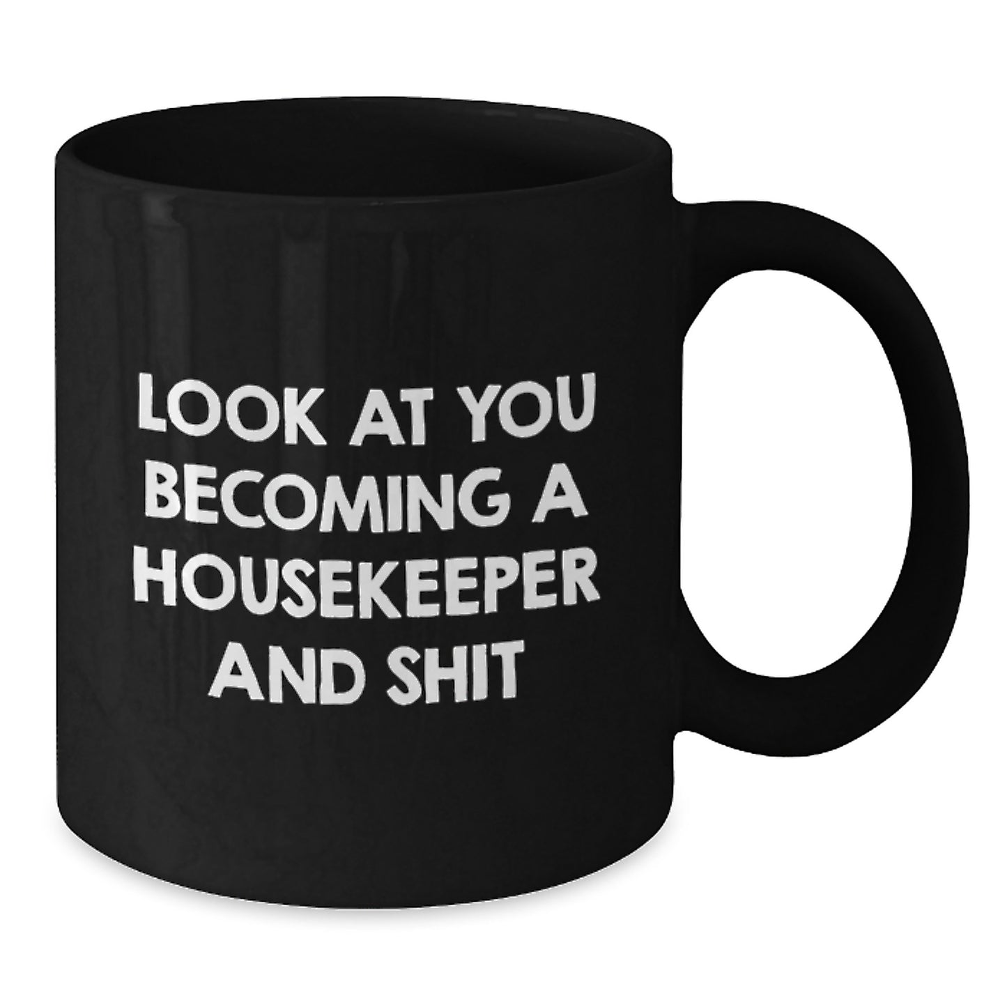 Funny Housekeeper Gifts, Black Coffee Mug for Housekeeper, Look At You Becoming A Housekeeper And Shit Valentine's Mug, Gifts from Friends, Gifts for Housekeeper - Additional