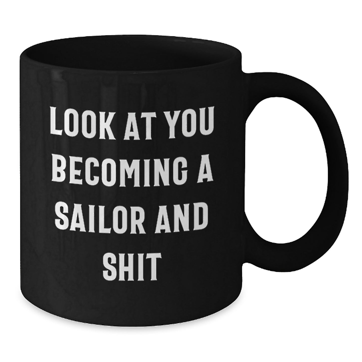 Funny Sailor Gifts from Friends - Look At You Becoming A Sailor And Shit Inspirational Black Coffee Mug for Sailor Graduates, Perfect Unique Gifts for Men - Additional