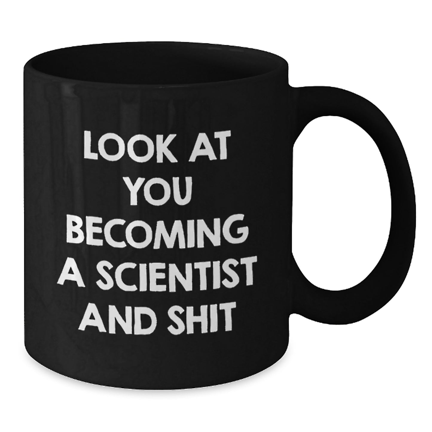Funny Scientist Gifts from Friends for Graduation Unique Black Coffee Mug, Look At You Becoming A Scientist And Shit, Perfect for Men or Women - Additional