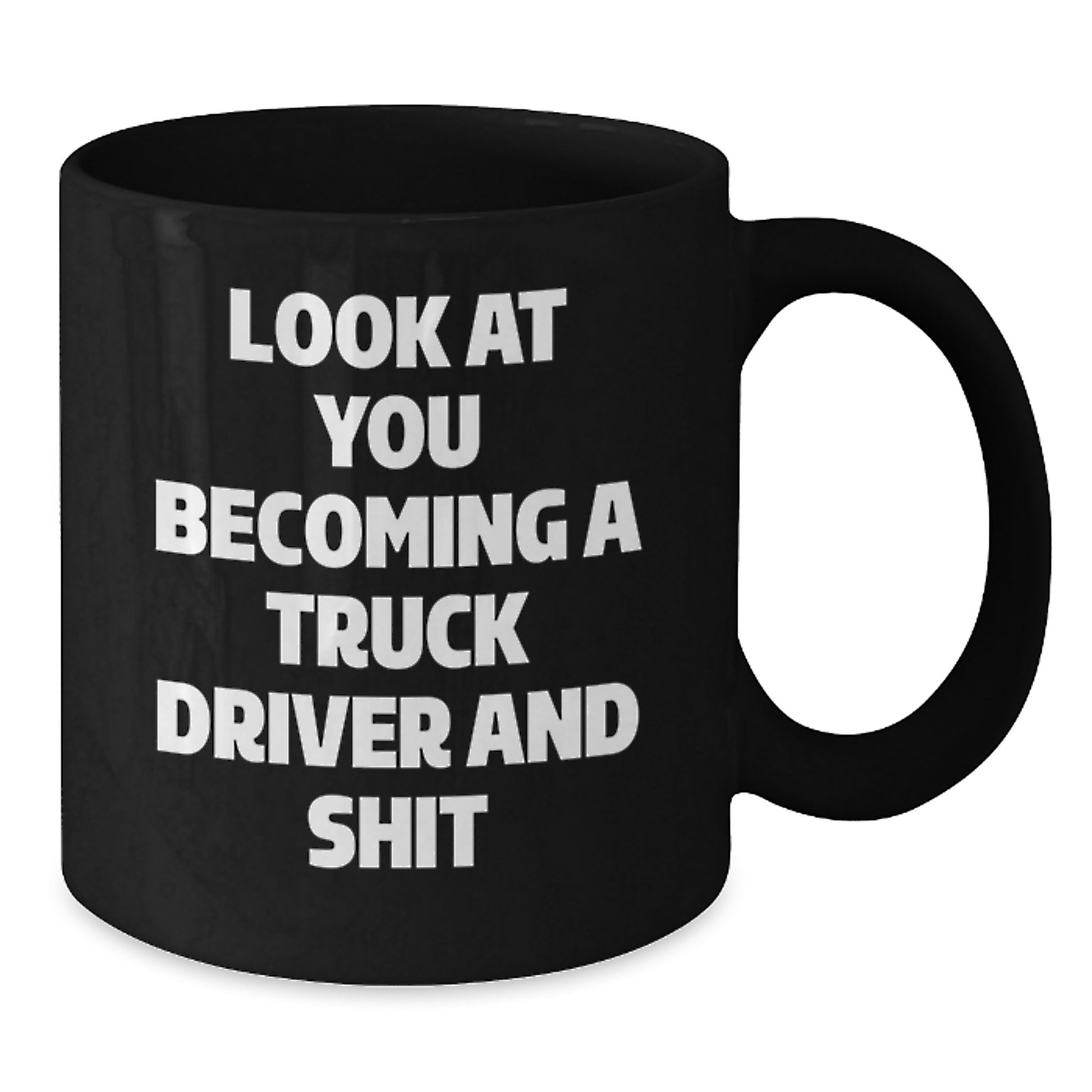 Gifts from Friends and Family for the Truck Driver in Your Life, Look At You Becoming A Truck Driver And Shit, Black Coffee Mug for Graduation Unique Gifts - Additional