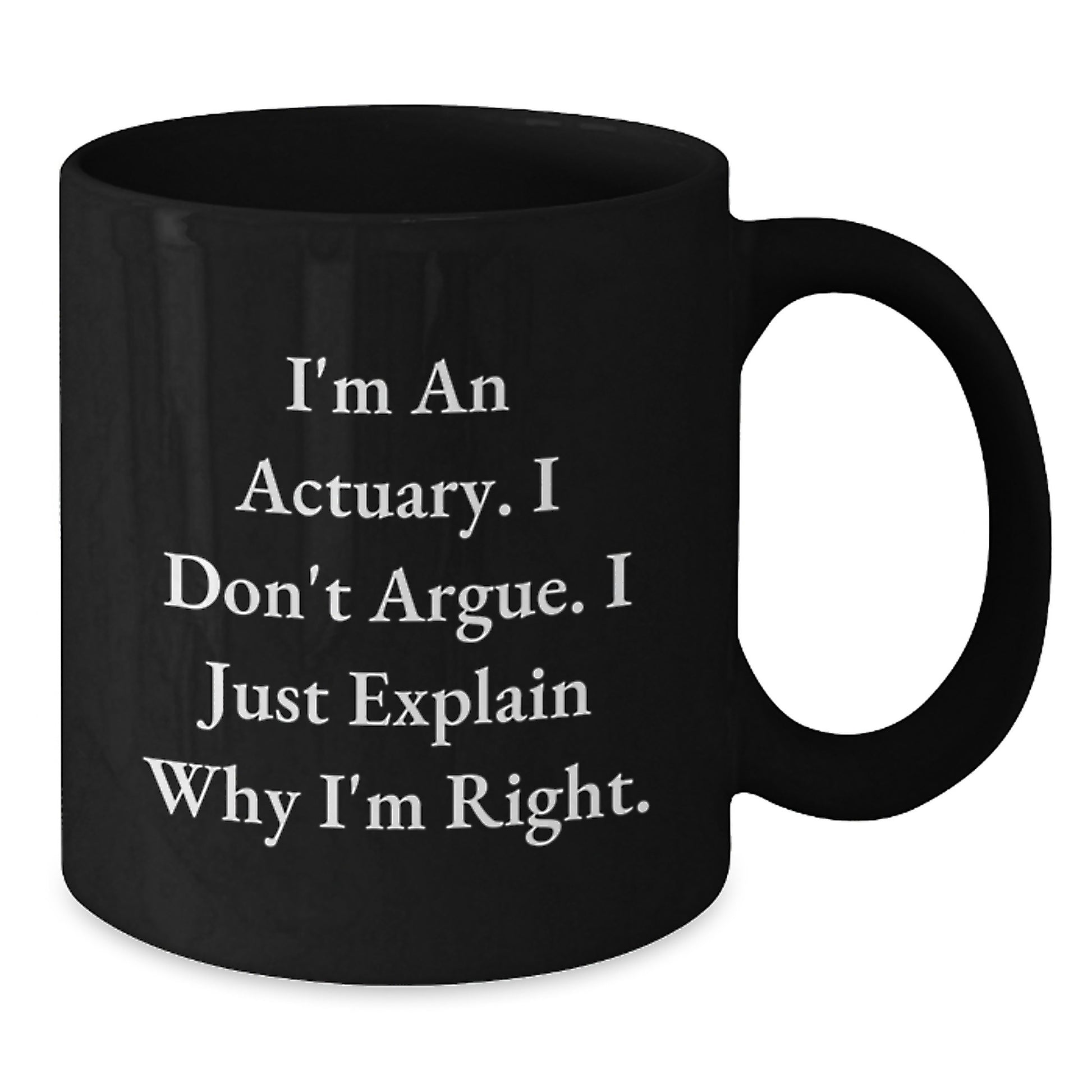 Funny Actuary Gifts, Black Coffee Mugs for Actuaries, I'm An Actuary I Don't Argue I Just Explain Why I'm Right Christmas Unique Gifts from Men to Actuary Friends - Additional