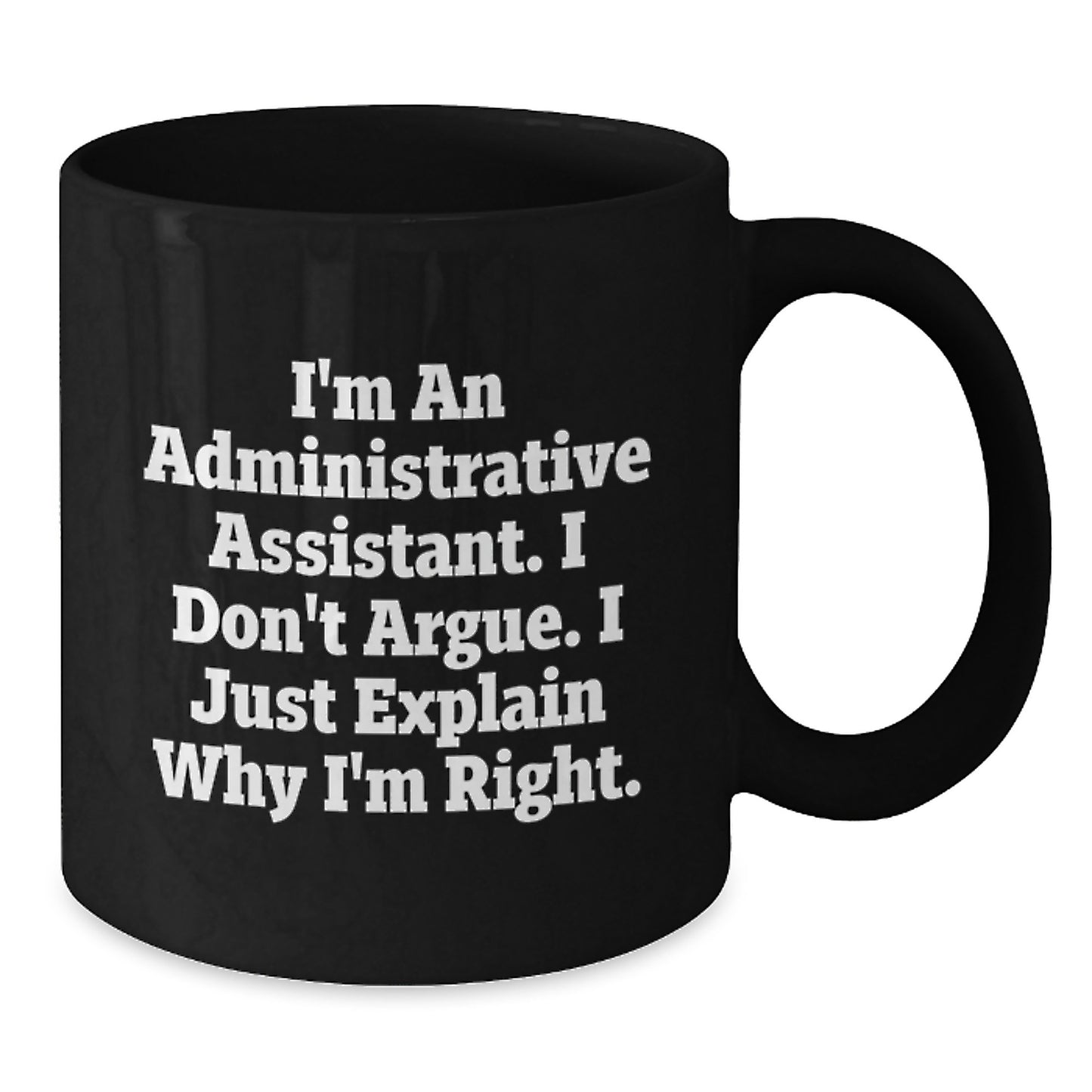 Funny Administrative Assistant Gifts for Mom, Black Coffee Mug, I'm An Administrative Assistant. I Don't Argue. I Just Explain Why I'm Right. Gifts from Family, Perfect for Mom on Mother's Day - Additional