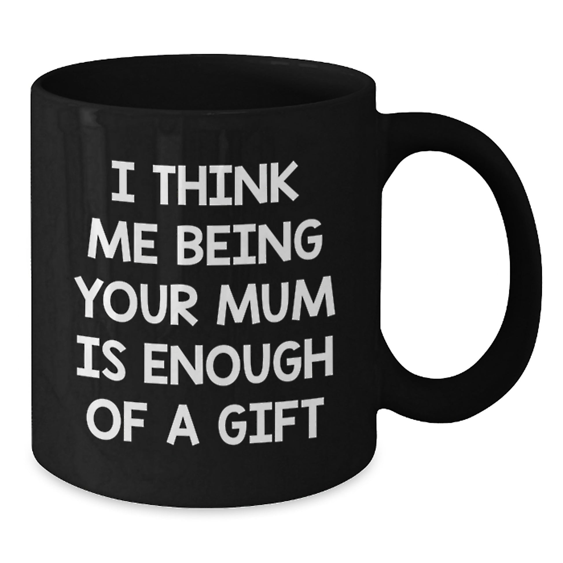Funny Mum Gifts from Family for Mum Graduation Unique Black Coffee Mugs, 'I Think Me Being Your Mum Is Enough Of A Gift' - Additional