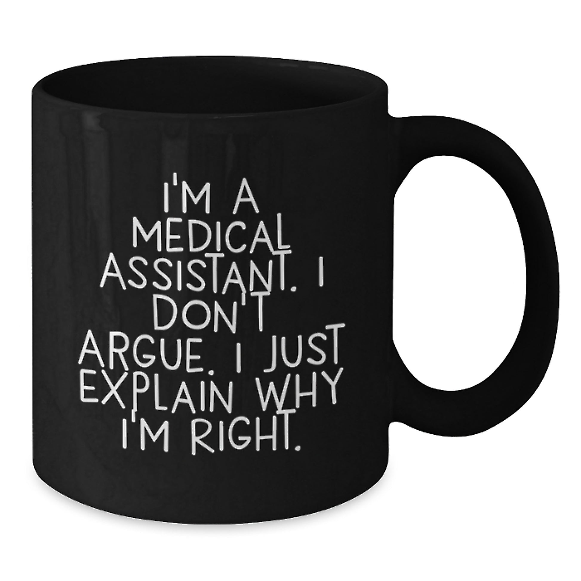 Medical Assistant Humor Black Coffee Mug, Gifts from Friends for Medical Assistant Graduation Unique Gifts, I'm A Medical Assistant. I Don't Argue. I Just Explain Why I'm Right. - Additional