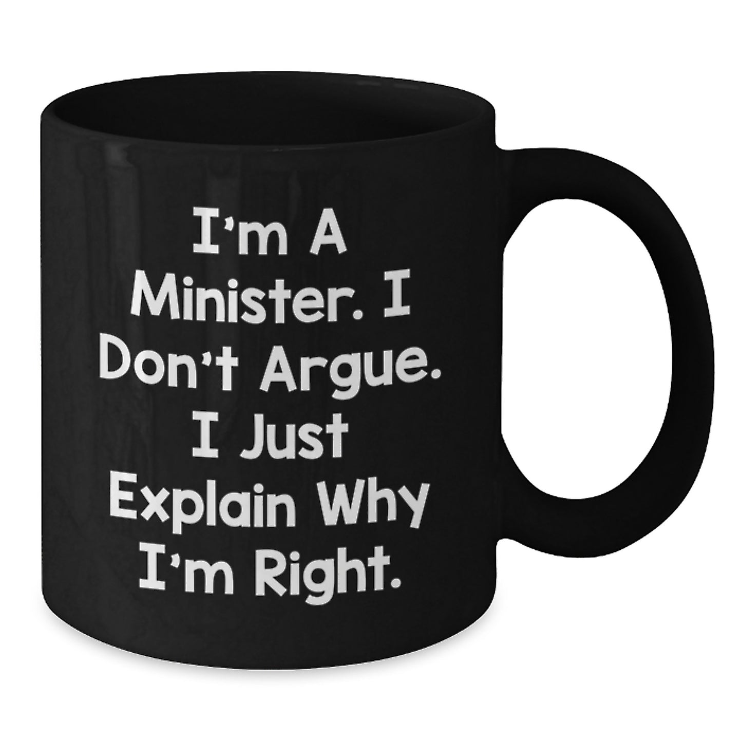 Funny Minister Gifts, I'm A Minister. I Don't Argue. I Just Explain Why I'm Right. Black Coffee Mug Gifts from Men to Minister for Mother's Day - Additional