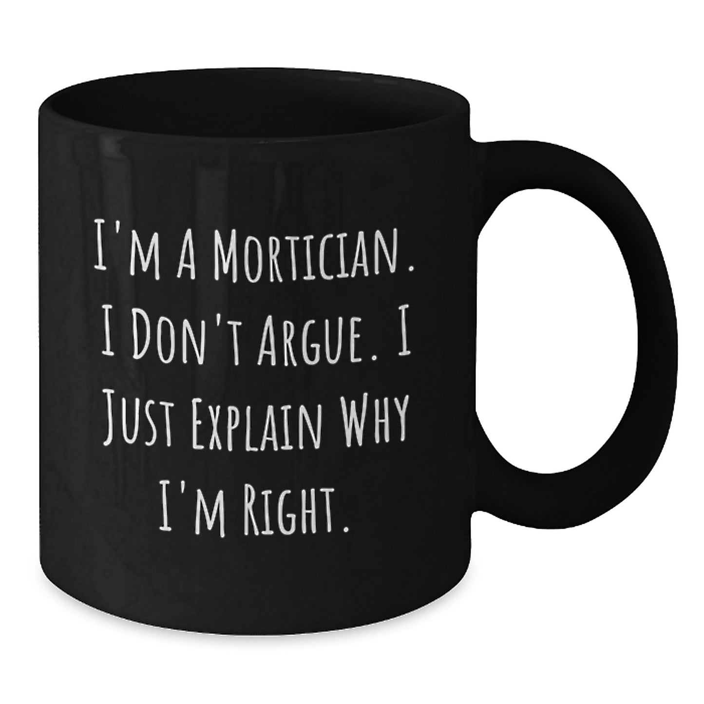 Funny Mortician Gifts, Unique Black Coffee Mugs for Mortician, I'm A Mortician I Don't Argue Mugs with Humor - Additional