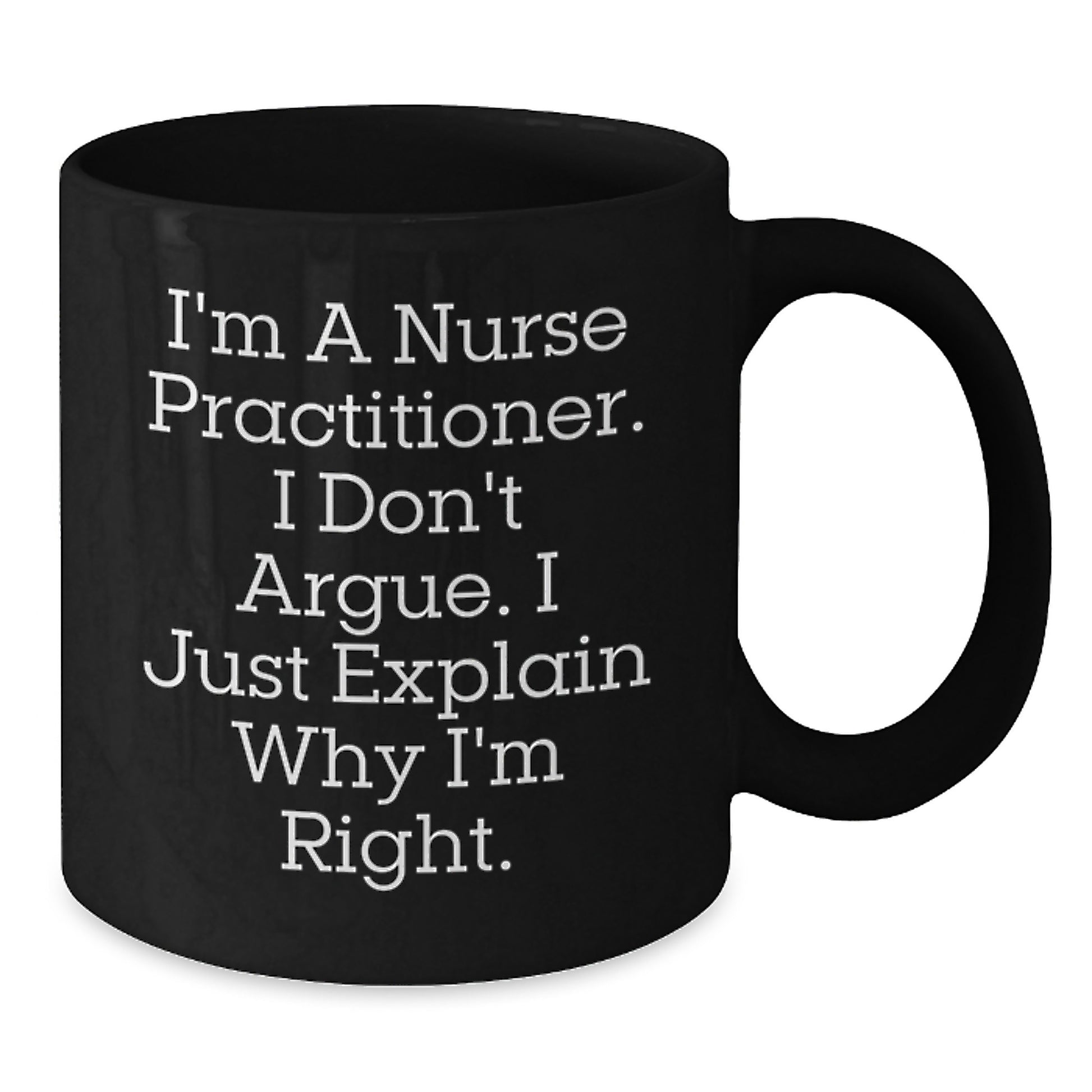 Funny Nurse Practitioner Gifts for Men from Friends, Black Coffee Mug I'm a Nurse Practitioner I Don't Argue I Just Explain Why I'm Right Christmas Unique - Additional