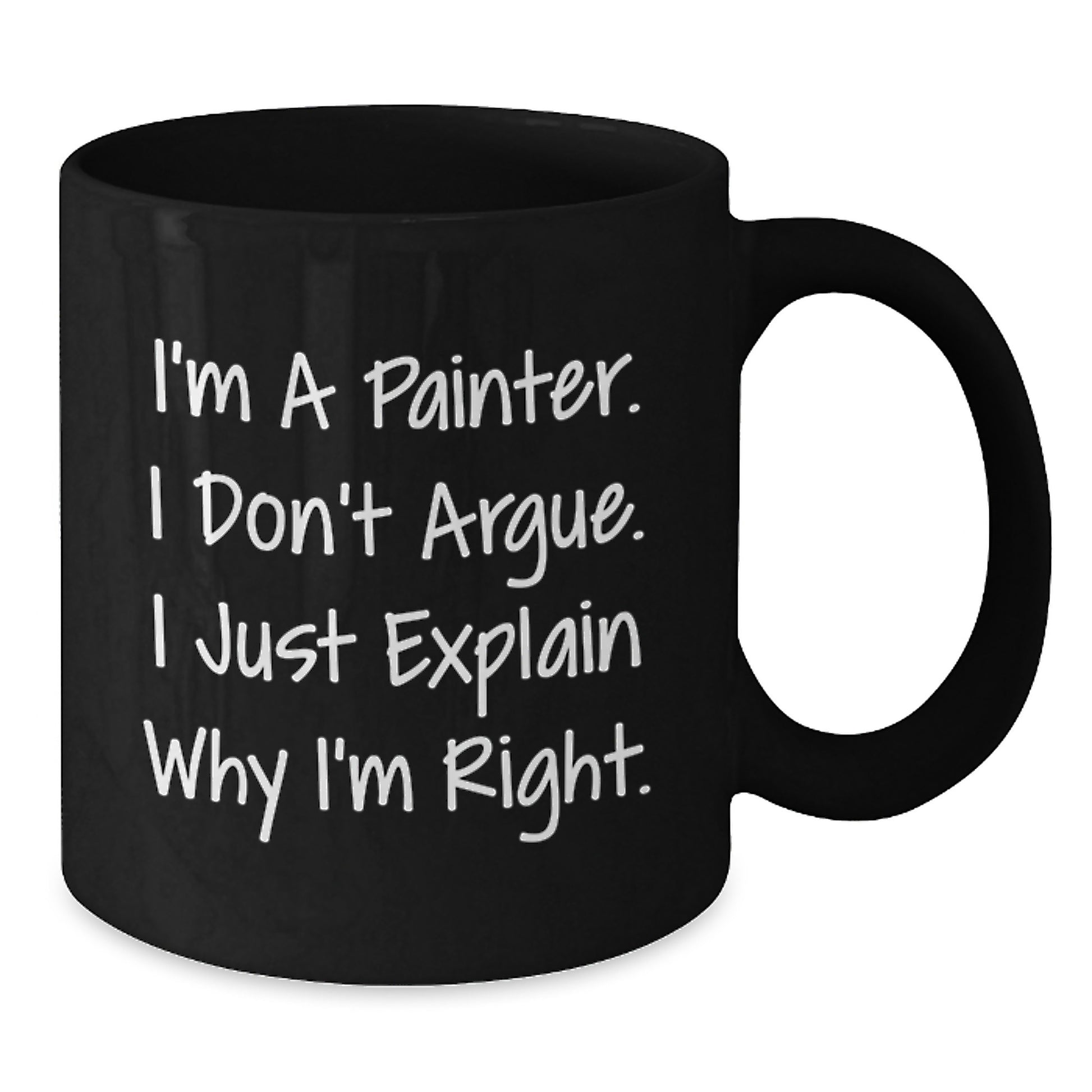 Funny Painter Gifts from Friends for the Graduation Unique, Black Coffee Mug with I'm A Painter. I Don't Argue. I Just Explain Why I'm Right. Quote, 11oz or 15oz Ceramic - Additional
