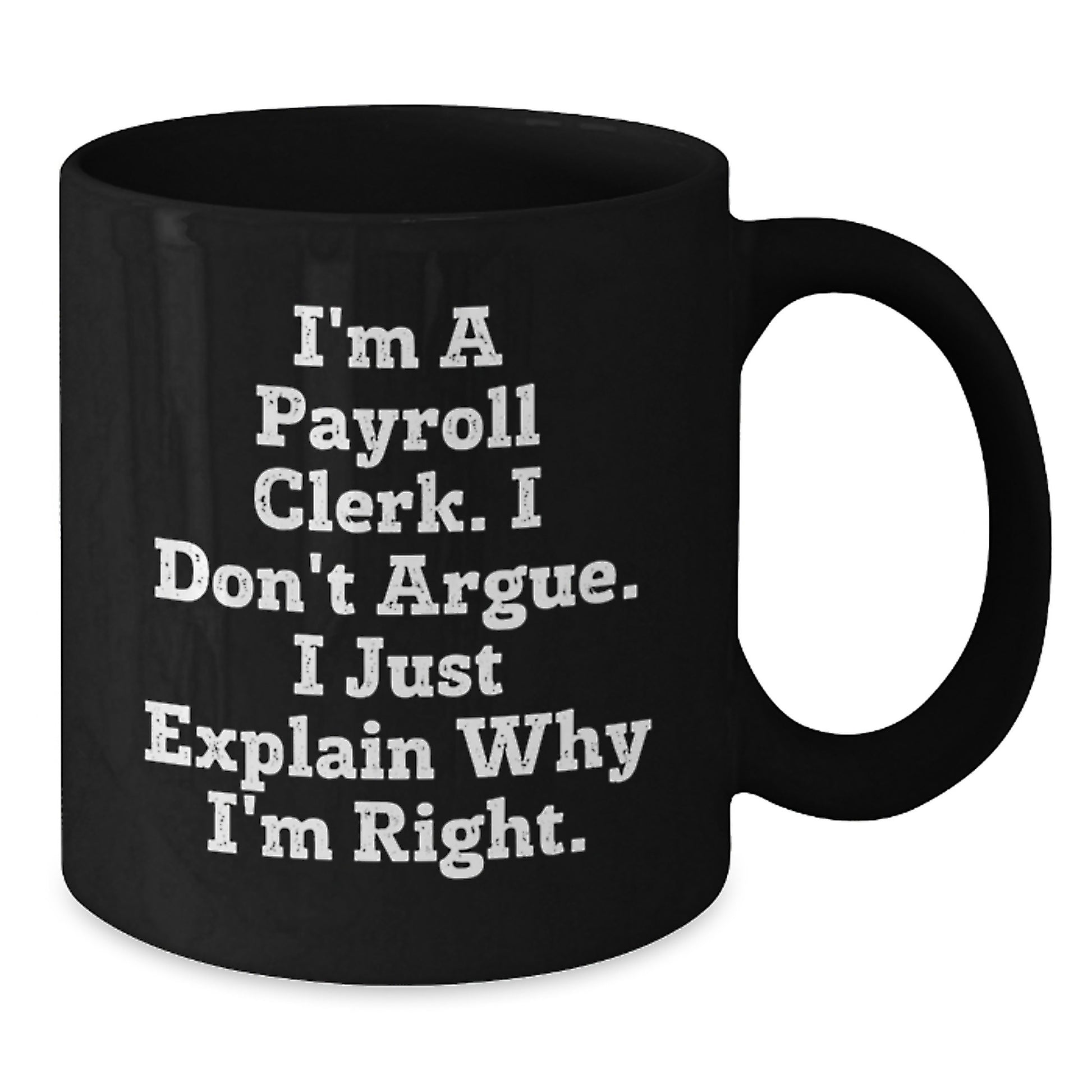 Funny Payroll Clerk Gifts for Men from Friends, Black Coffee Mug, 'I'm A Payroll Clerk. I Don't Argue. I Just Explain Why I'm Right.' - Additional