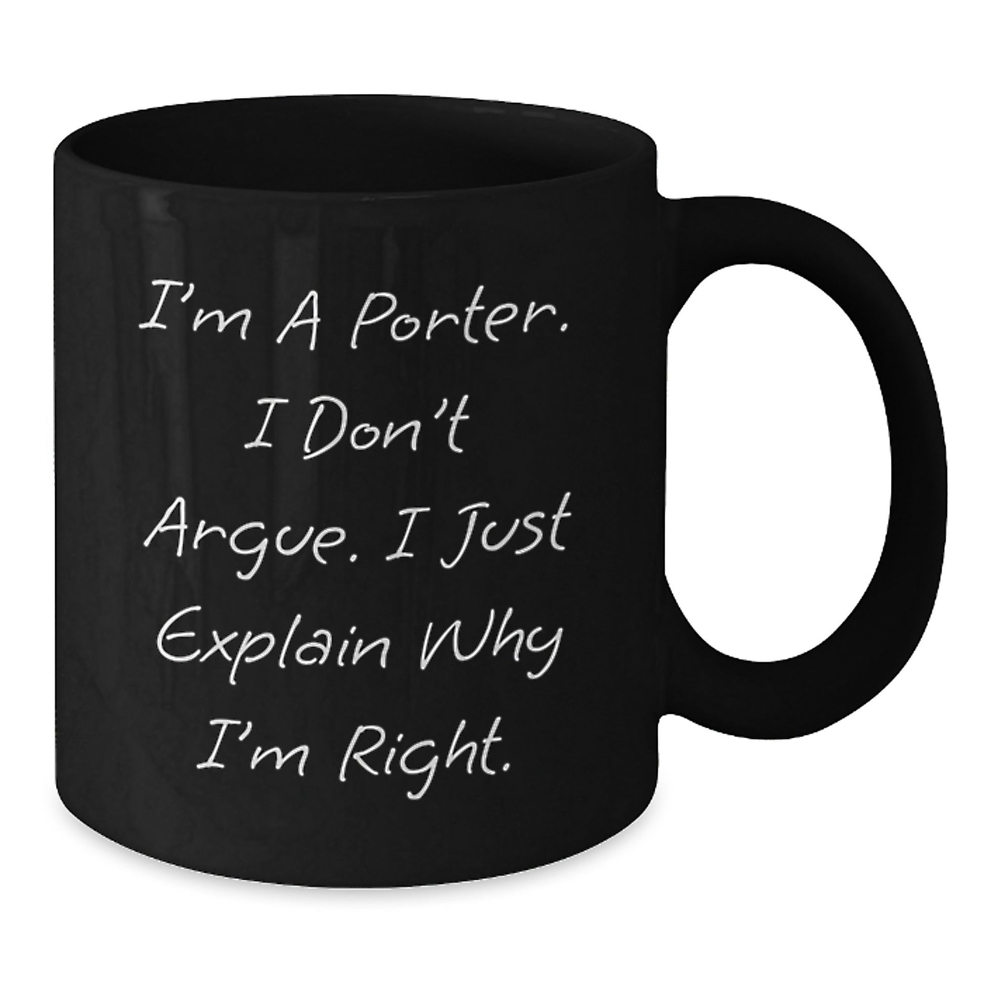 Funny Porter Gifts, Unique Christmas Unique Gifts for Porter from Friends, Black Coffee Mug, I'm A Porter. I Don't Argue. I Just Explain Why I'm Right. - Additional