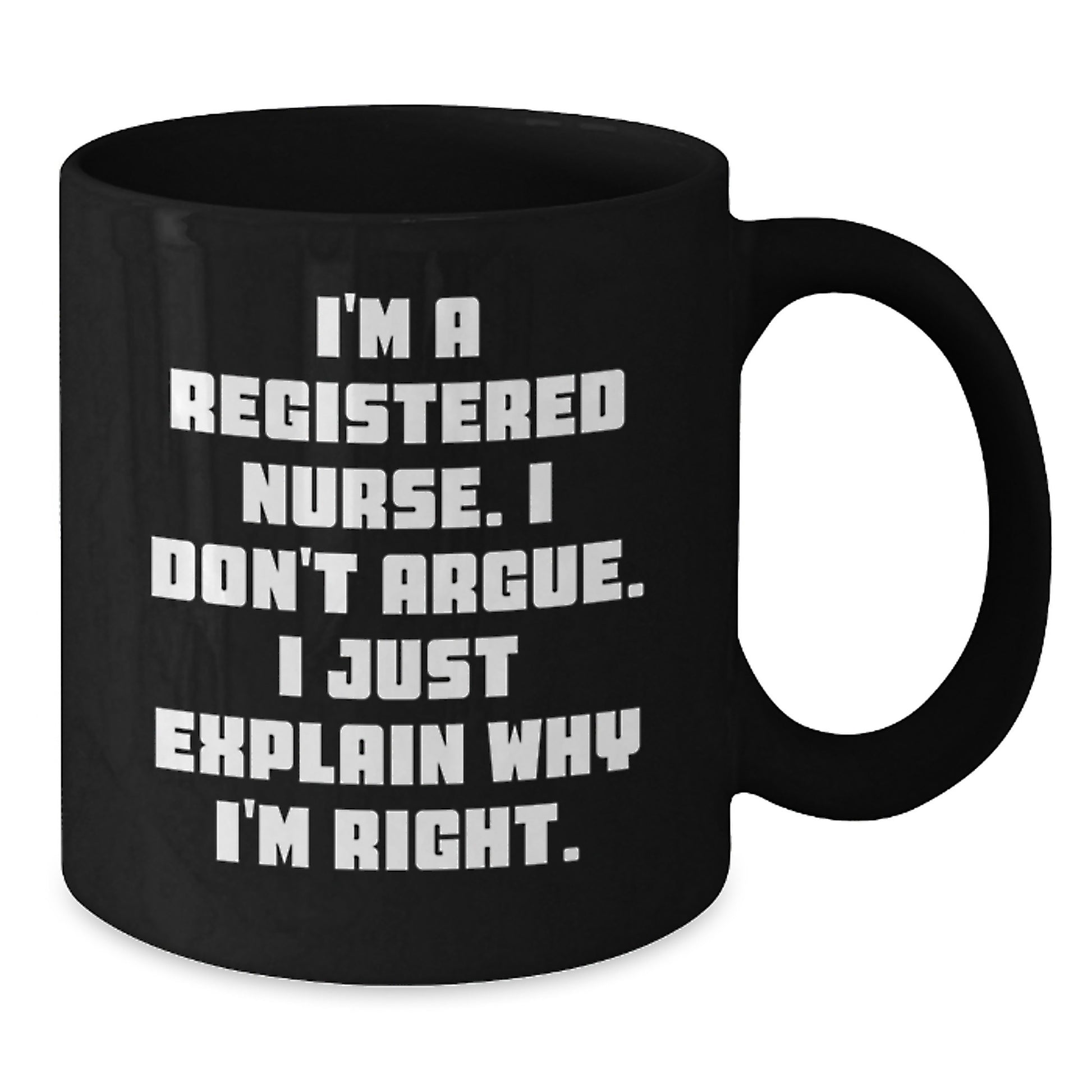 Funny Registered Nurse Gifts from Friends - Black Coffee Mug for Christmas Unique Presents - I'm A Registered Nurse. I Don't Argue. I Just Explain Why I'm Right. - Additional