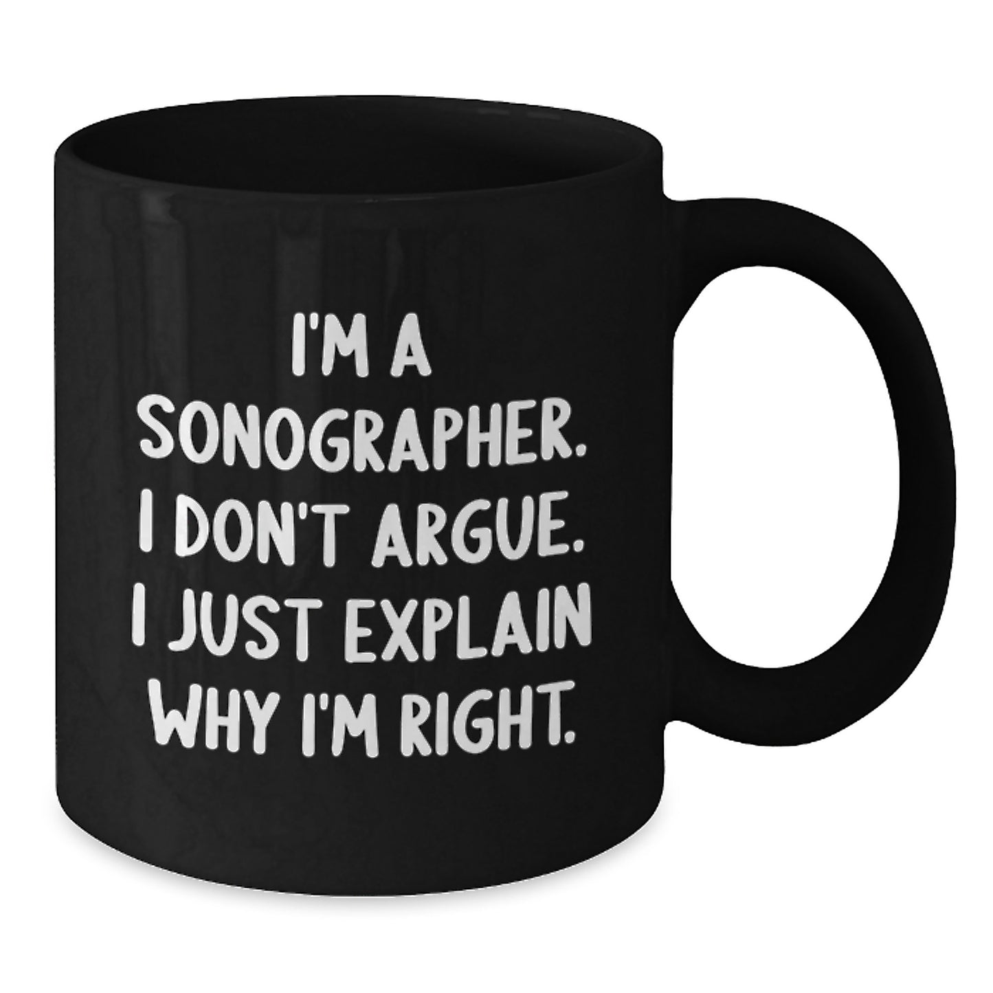 Funny Sonographer Gifts for Men Women Friends Coworkers Family - Black Coffee Mug I'm A Sonographer I Don't Argue I Just Explain Why I'm Right - Additional