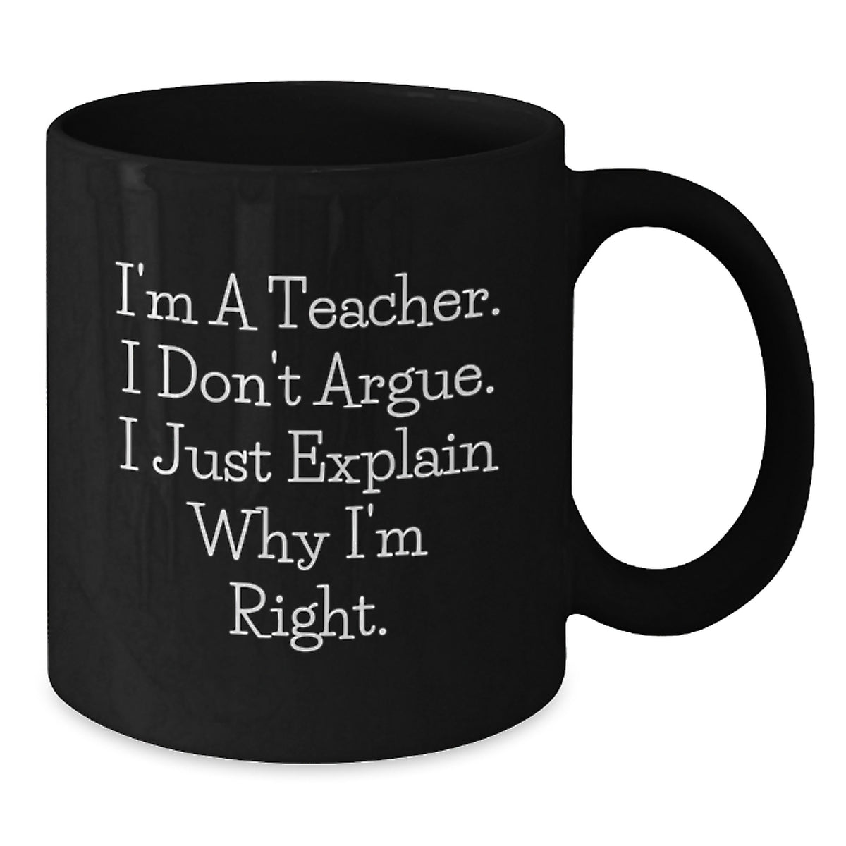 Teacher Gift for Him - Humorous Coffee Mug Keepsake - I'm Right - Additional