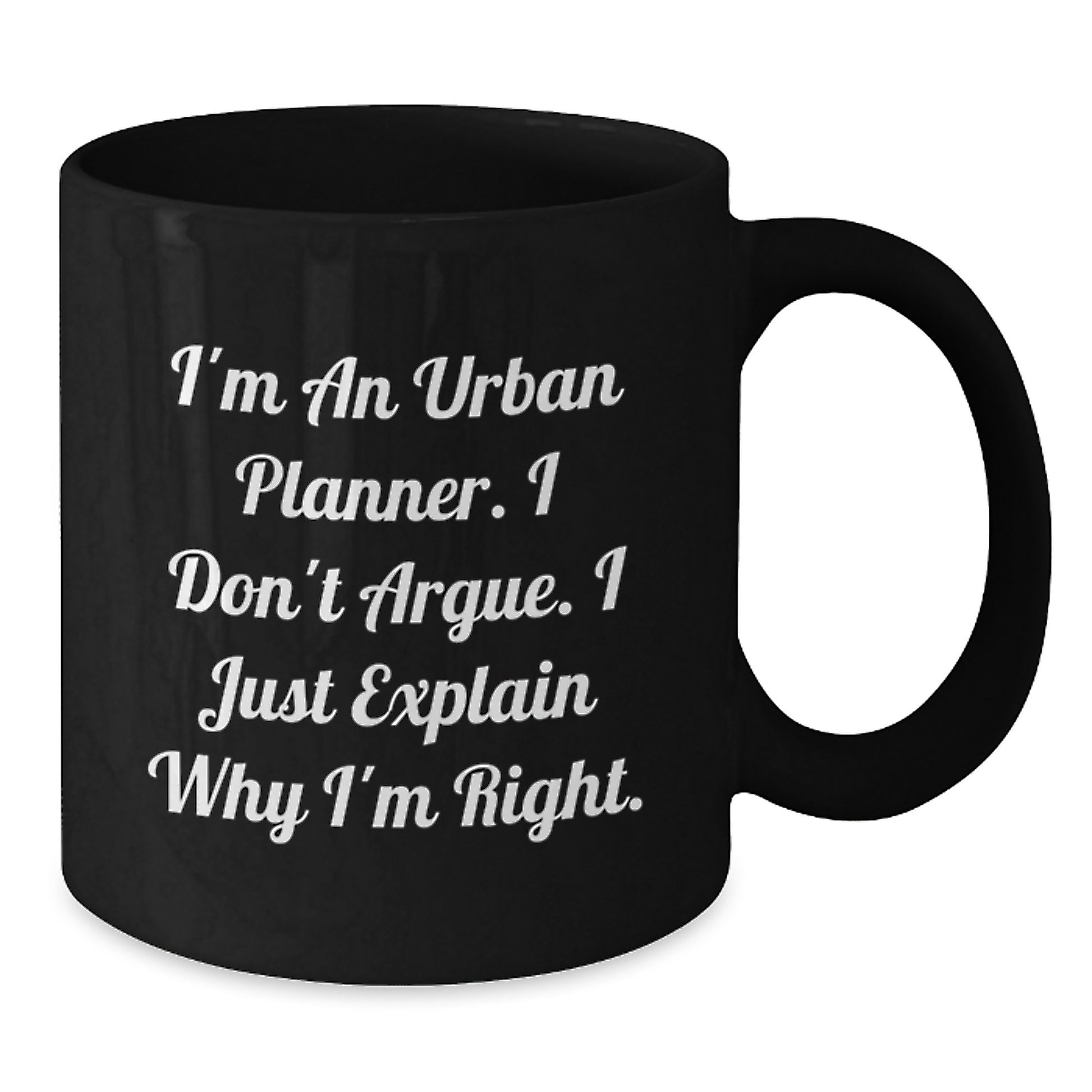 Funny Urban Planner Gifts from Friends - I'm An Urban Planner. I Don't Argue. I Just Explain Why I'm Right. Black Coffee Mug for Graduation Unique Gifts - Additional