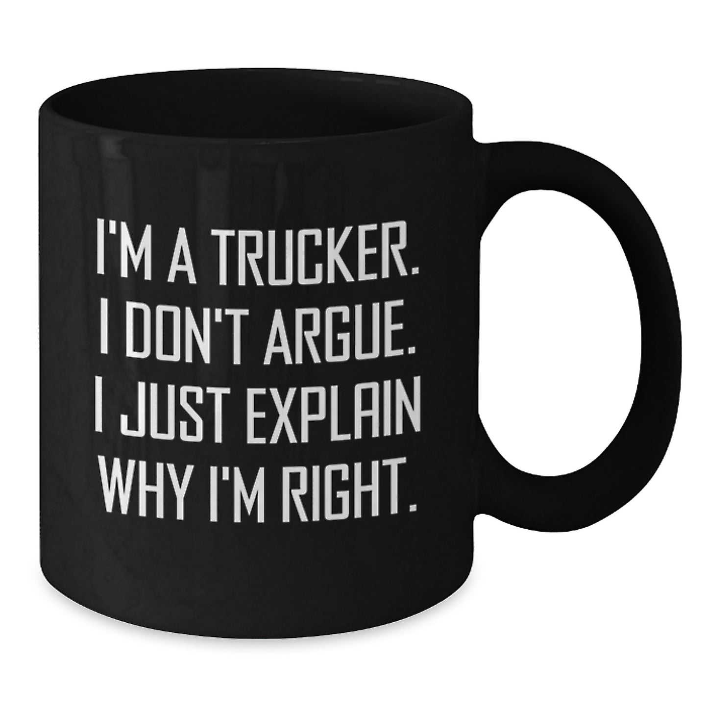 Funny Trucker Gifts from Family, Friends for Men Graduation Unique Black Coffee Mugs, I'm A Trucker. I Don't Argue. I Just Explain Why I'm Right. - Additional