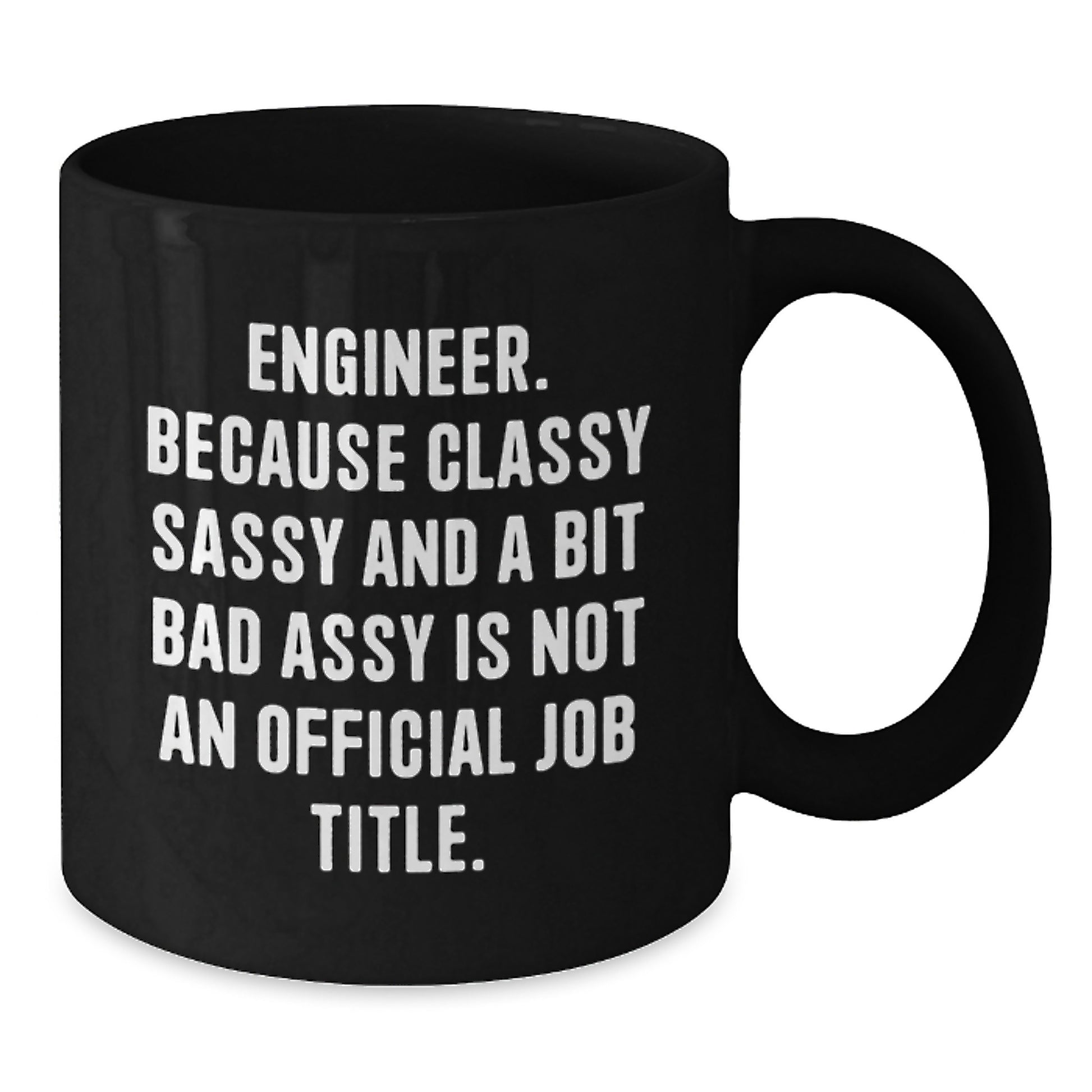 Funny Engineer Gifts for Men Black Coffee Mug 'Engineer. Because Classy Sassy And A Bit Fearlessy Is Not An Official Job Title.' - Additional