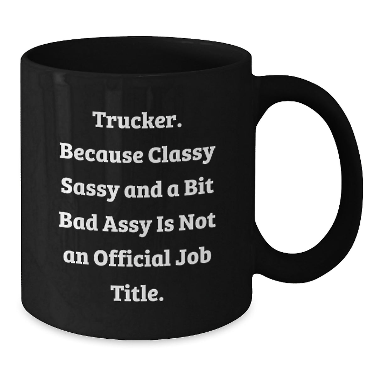 Funny Trucker Gifts for Trucker Women on Mother's Day - Black Coffee Mug with 'Trucker. Because Classy Sassy And A Bit Fearlessy Is Not An Official Job Title.' Quote - Additional