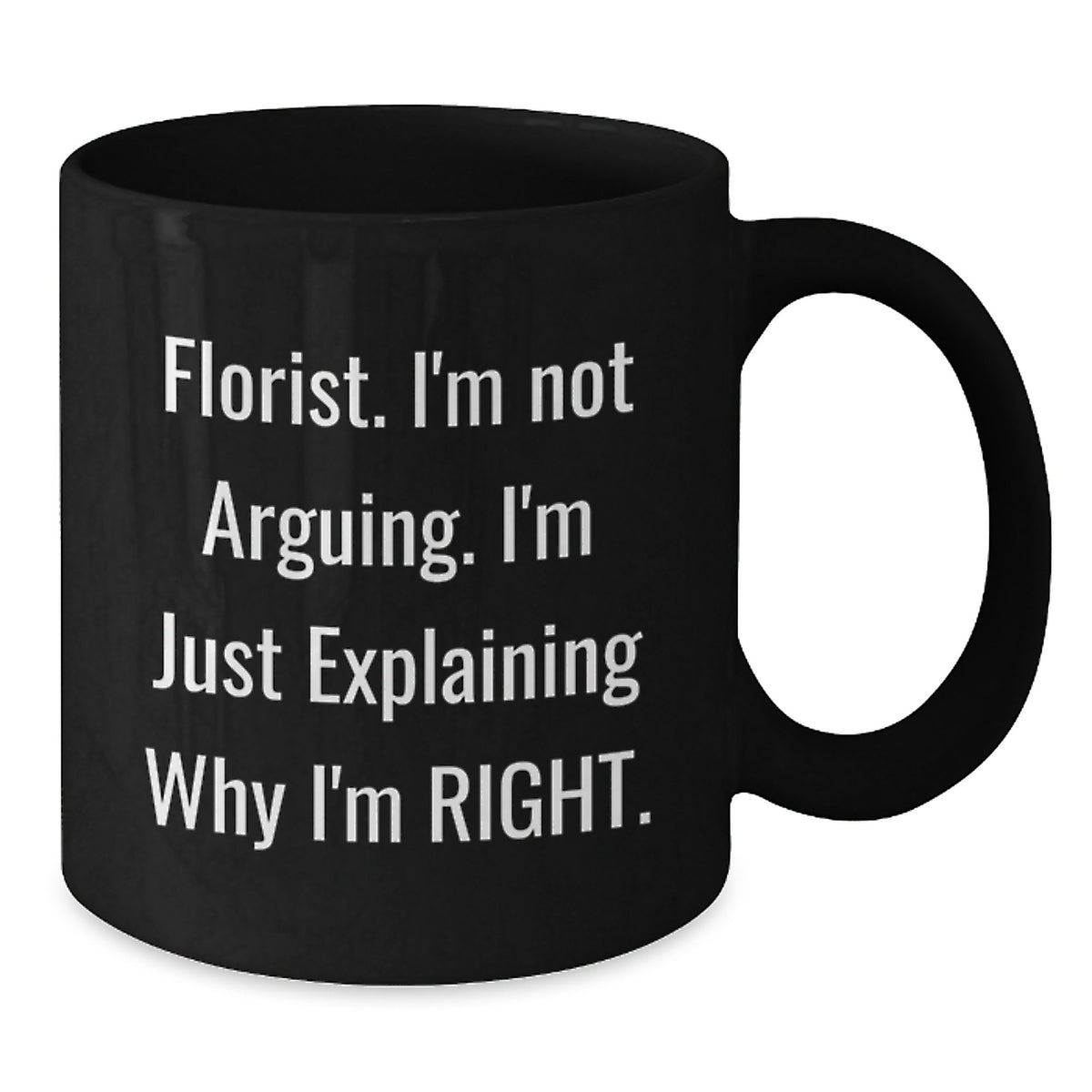 Witty Florist Novelty Gift for Friends - I'm Not Arguing, I'm Right - Additional