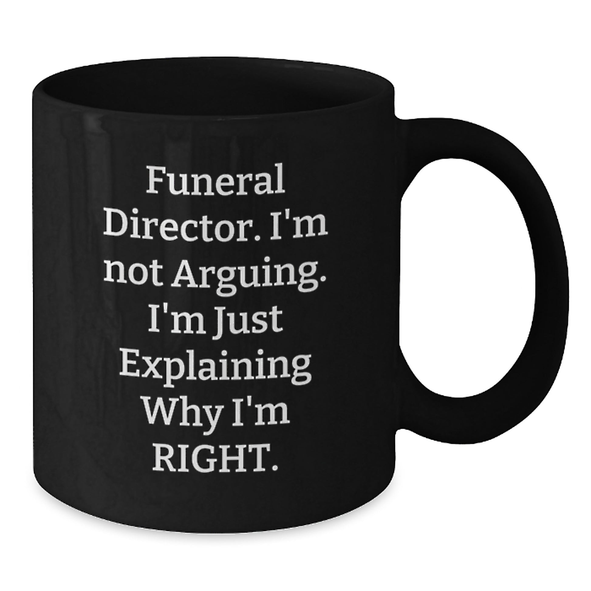 Funny Funeral Director Gifts from Men to Women - Black Coffee Mug with 'I'm Not Arguing. I'm Just Explaining Why I'm Right.' Quote - Unique Christmas Unique Gifts for Funeral Director Friends - Additional