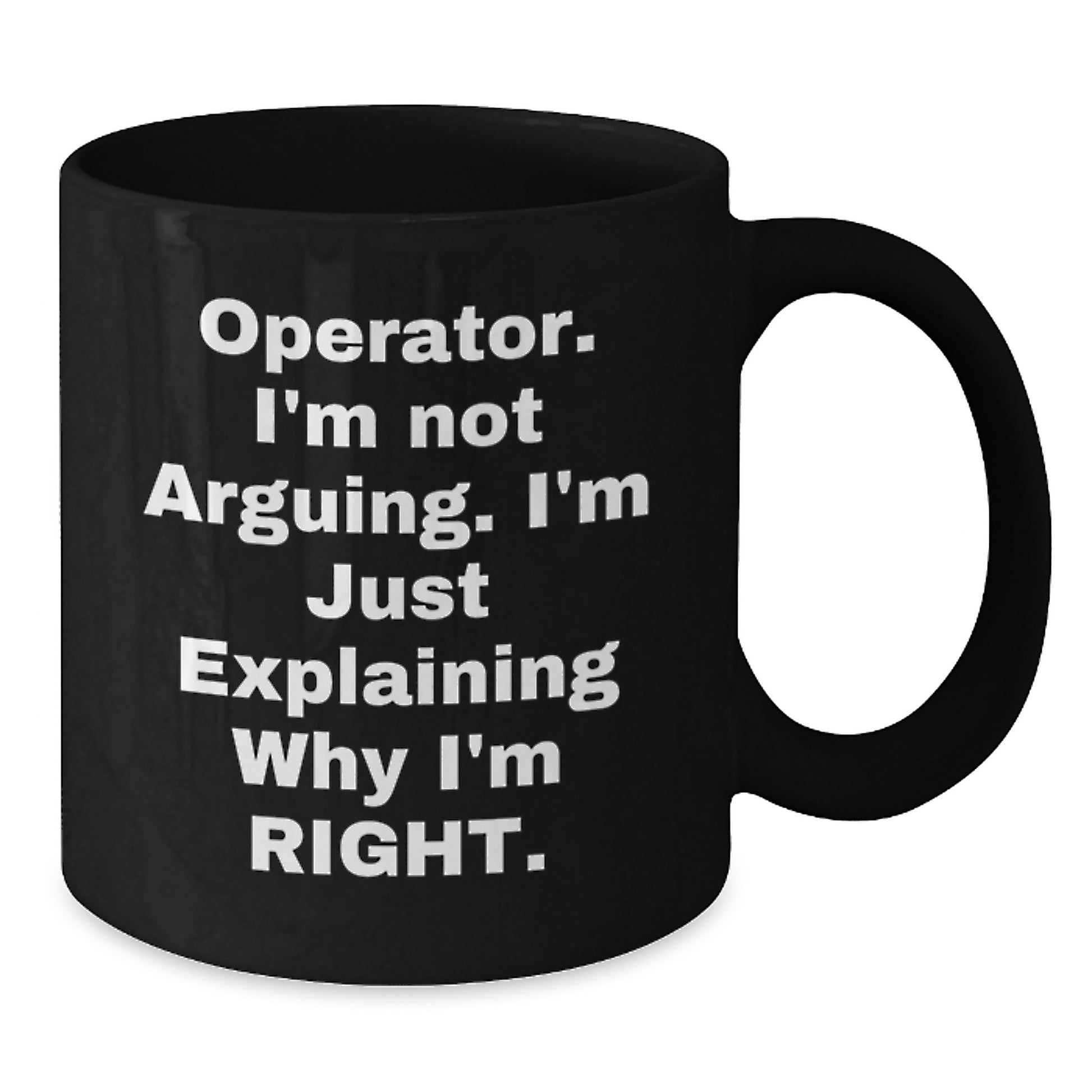 Operator Funny Gifts, 'I'm Not Arguing. I'm Just Explaining Why I'm Right.' Black Coffee Mug for Operator, Gifts from Men to Operator, Graduation Unique Gifts - Additional