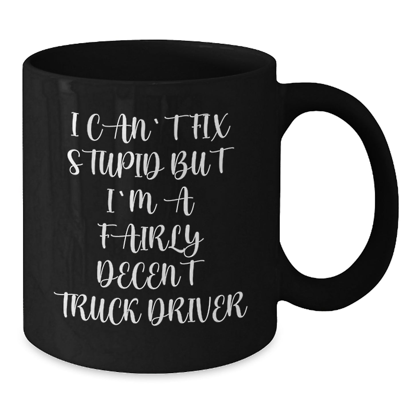 Funny Gifts from Friends for Truck Driver Graduation Unique Mugs, I Can't Fix Stupid But I'm A Fairly Decent Truck Driver, Black Coffee Mug, 11oz or 15oz, Ceramic, Microwave and Dishwasher Safe - Additional