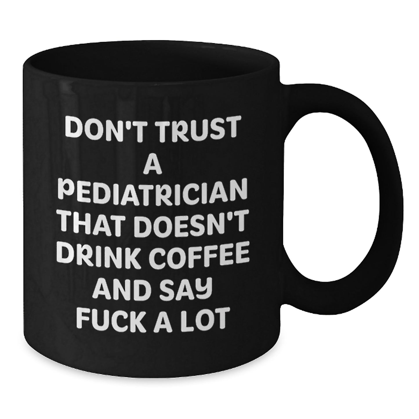 Funny Gift for Pediatrician Friends from a Men, Black Coffee Mug, Gifts for Happy Kids Doctor, 'Don't Trust A Pediatrician That Doesn't Drink Coffee And Say F--k A Lot' Graduation Unique Gifts - Additional