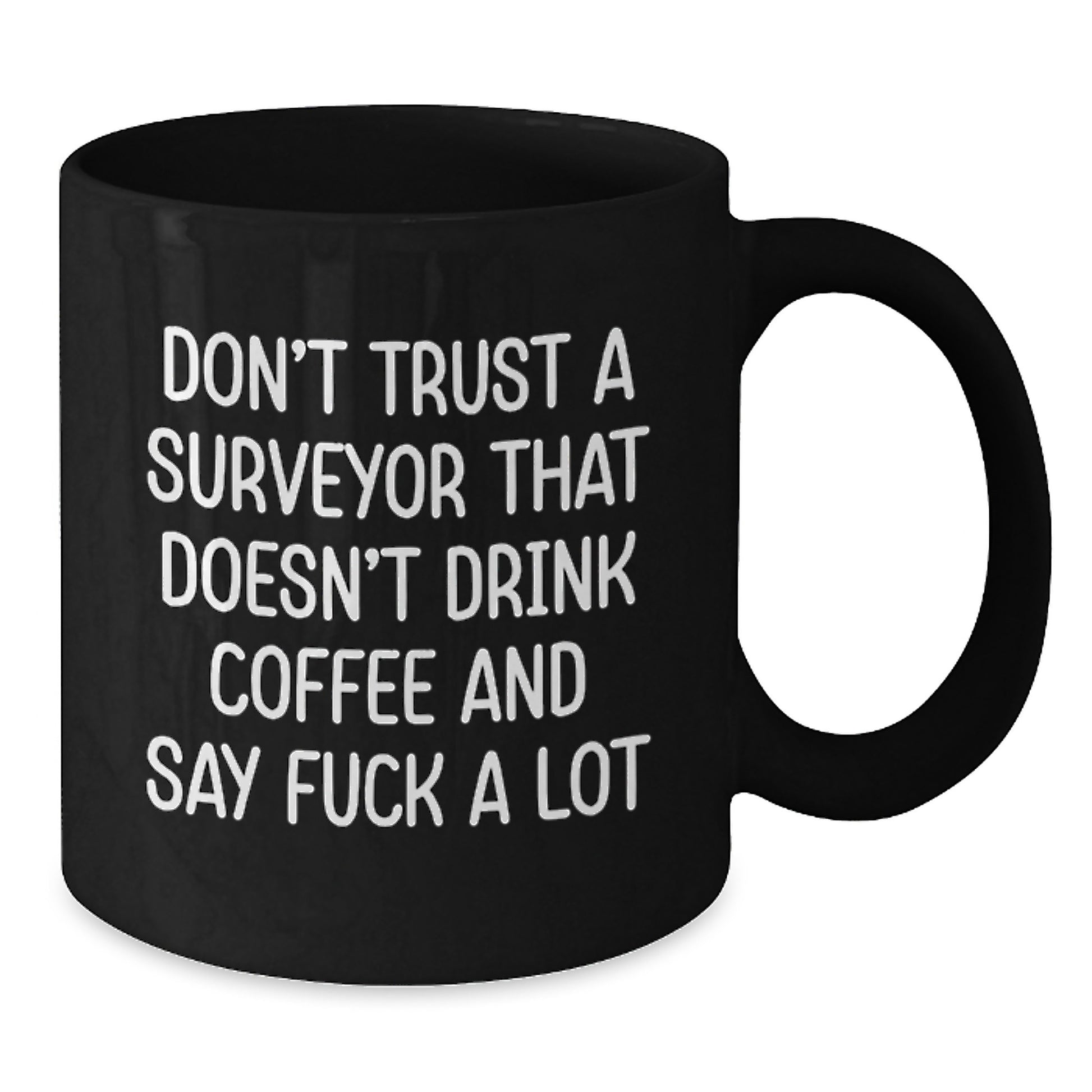 Funny Surveyor Gifts from Friends for Surveyor - Don't Trust A Surveyor That Doesn't Drink Coffee And Say F--k A Lot Black Coffee Mug - Additional