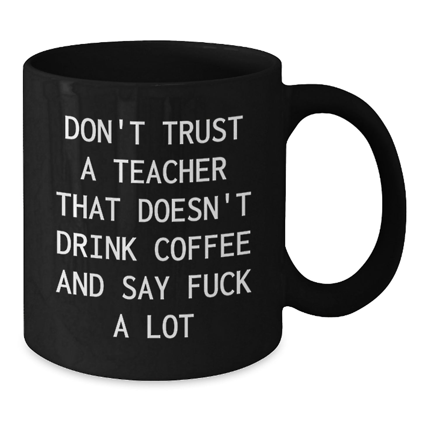 Funny Teacher Gifts from Friends - Black Coffee Mug, Perfect for Men or Women, 'Don't Trust A Teacher That Doesn't Drink Coffee And Say F--k A Lot' Quote, Unique Christmas Unique Gifts - Additional