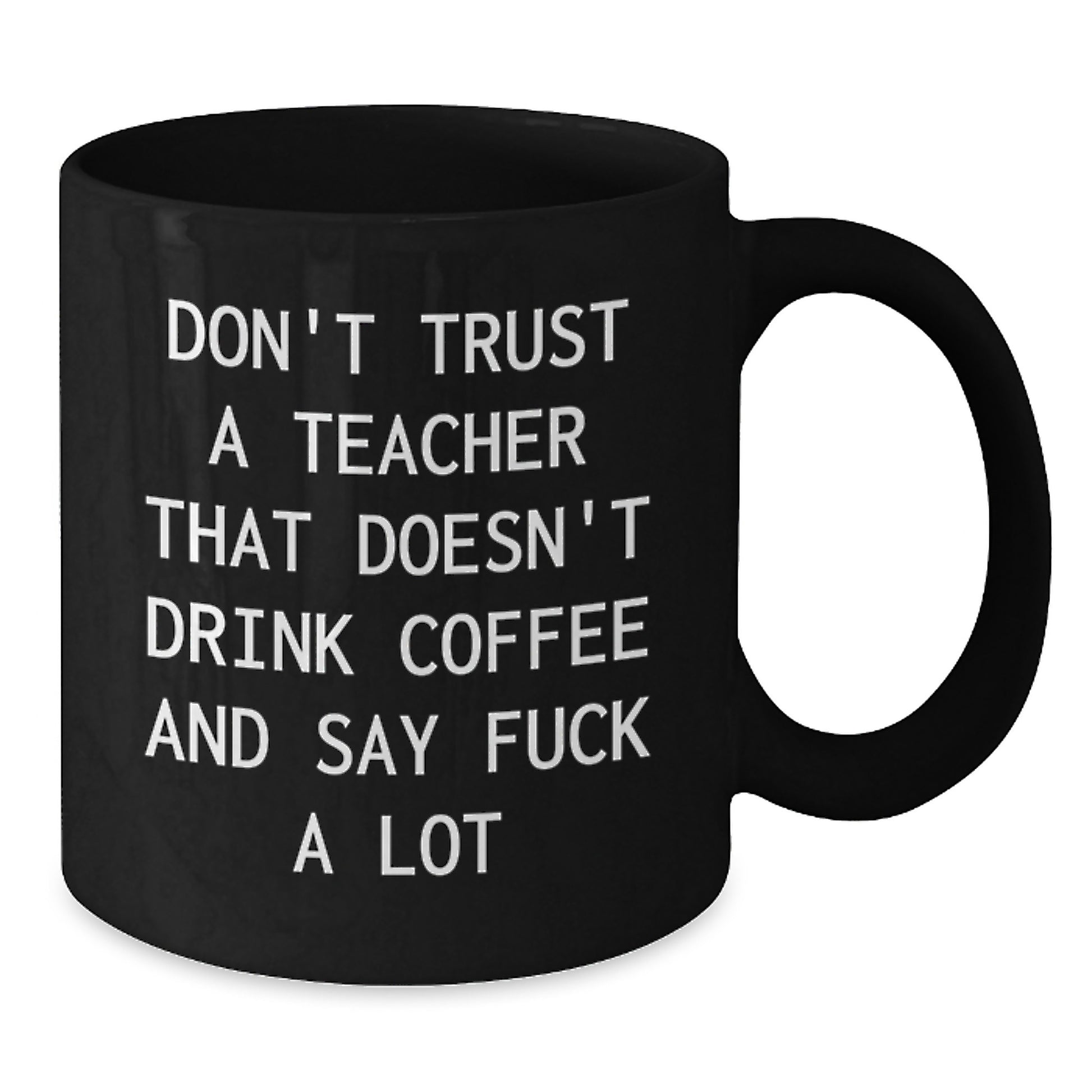 Funny Teacher Gifts from Friends - Black Coffee Mug, Perfect for Men or Women, 'Don't Trust A Teacher That Doesn't Drink Coffee And Say F--k A Lot' Quote, Unique Christmas Unique Gifts - Additional