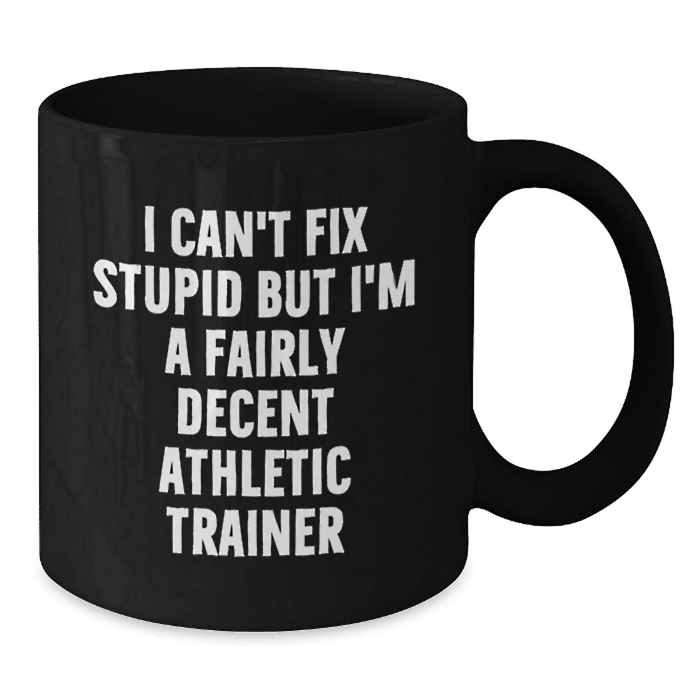 Funny Athletic Trainer Gifts from Friends - Black Coffee Mug I Can't Fix Stupid But I'm A Fairly Decent Athletic Trainer for Graduation - Additional