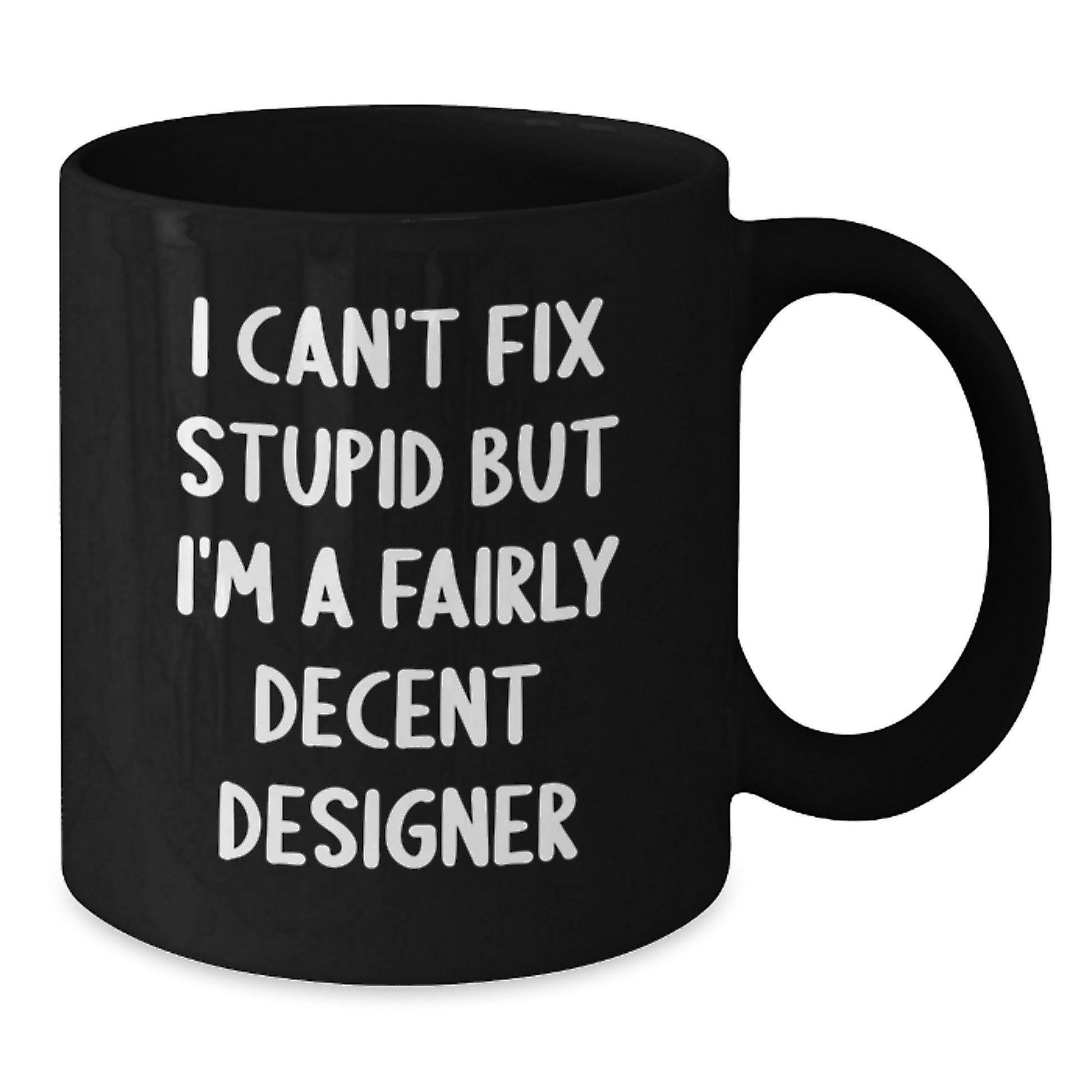 Designer Humor Black Coffee Mug, Gifts from Friends for Designer Graduation, 'I Can't Fix Stupid But I'm A Fairly Decent Designer', 11oz or 15oz - Additional