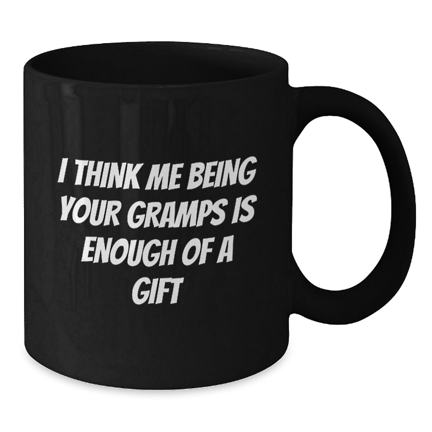 Funny Gramps Gifts for Men or Women Black Coffee Mug I Think Me Being Your Gramps Is Enough Of A Gift - Additional