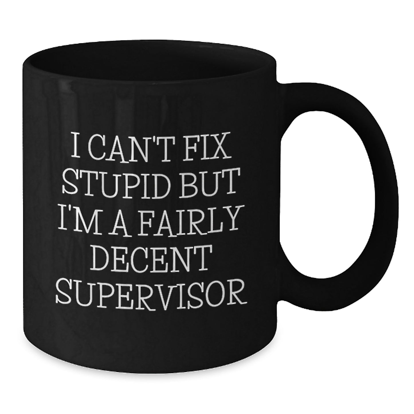 Funny Supervisor Gifts for Men, Women, Friends, Coworkers, Family - Birthday Unique Gifts from Supervisor to Team Member - 'I Can't Fix Stupid But I'm A Fairly Decent Supervisor' Black Coffee Mug - Additional