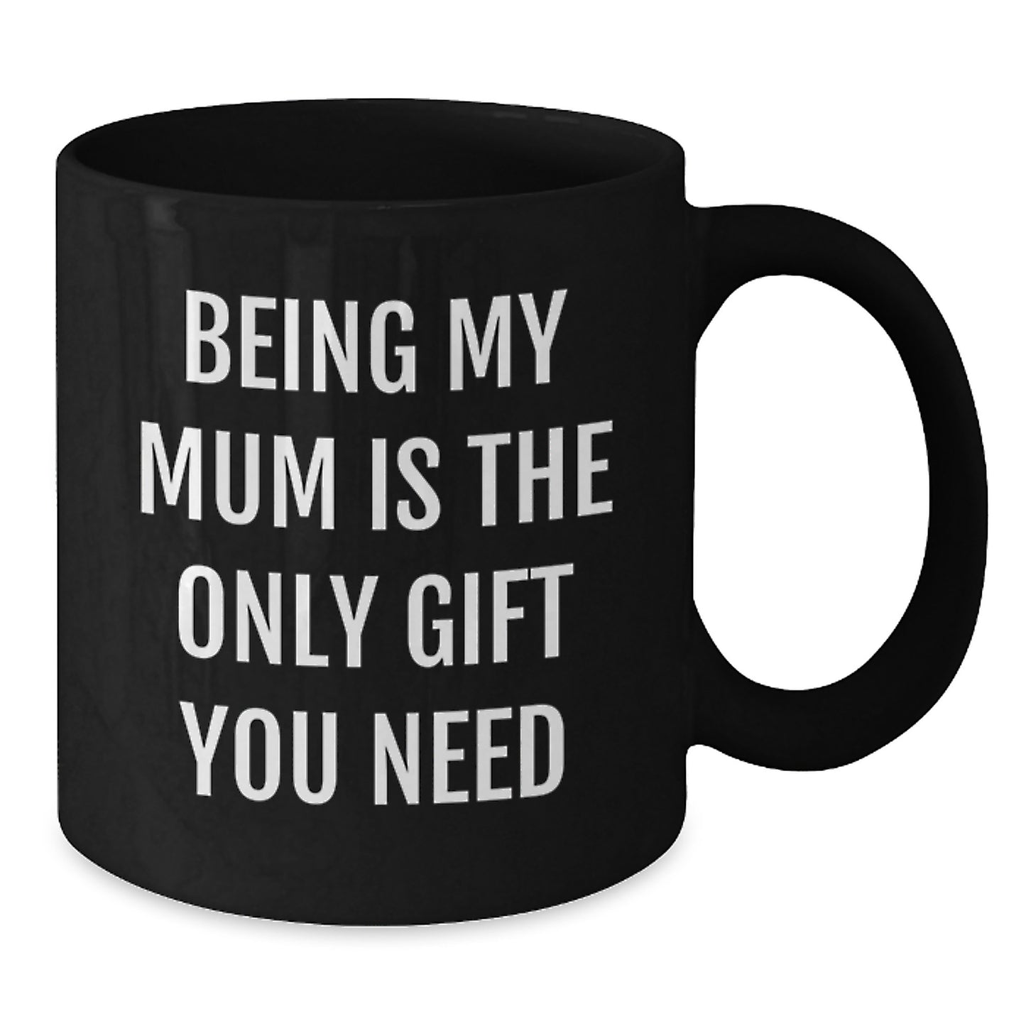 Funny Mum Gifts for Her, Black Coffee Mug, Being My Mum Is The Only Gift You Need, Gifts from Men, Women, Family, to Mum, Mum Graduation Unique Gifts - Additional