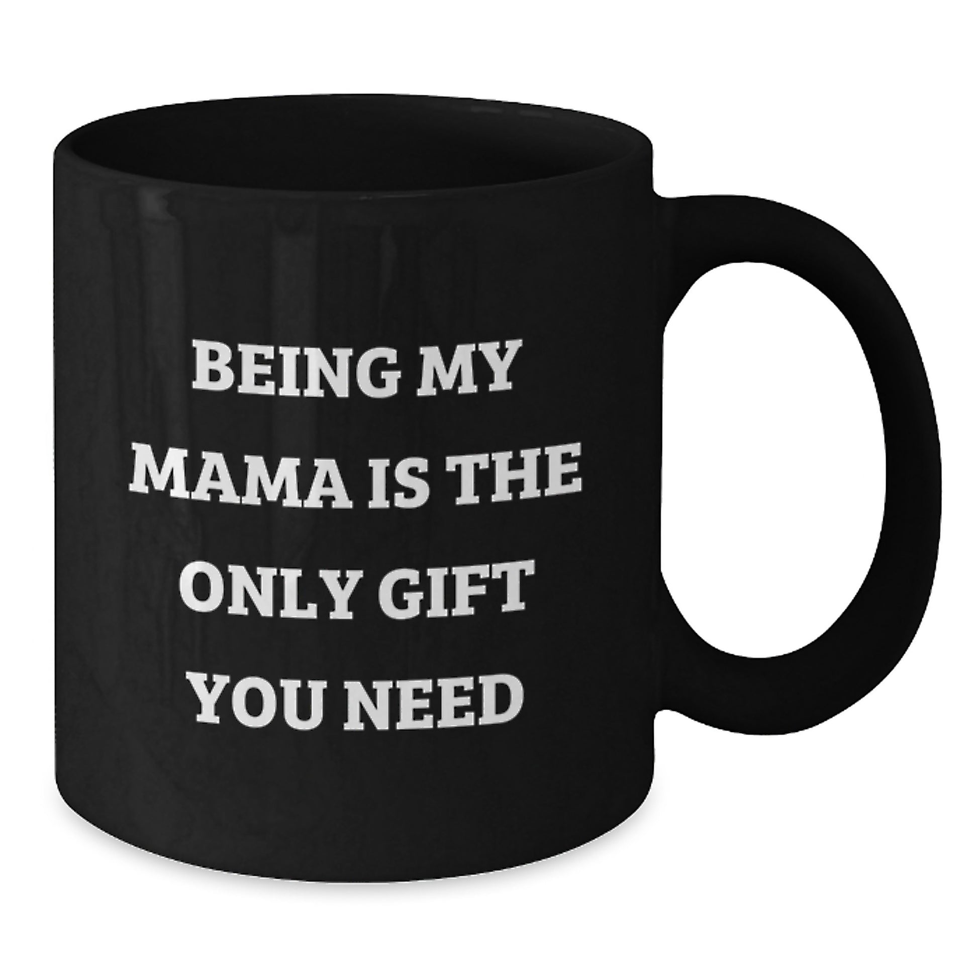 Funny Mama Gifts - Being My Mama Is The Only Gift You Need, Black Coffee Mug for Mama, Graduation Unique Gifts from Men to Mama - Additional