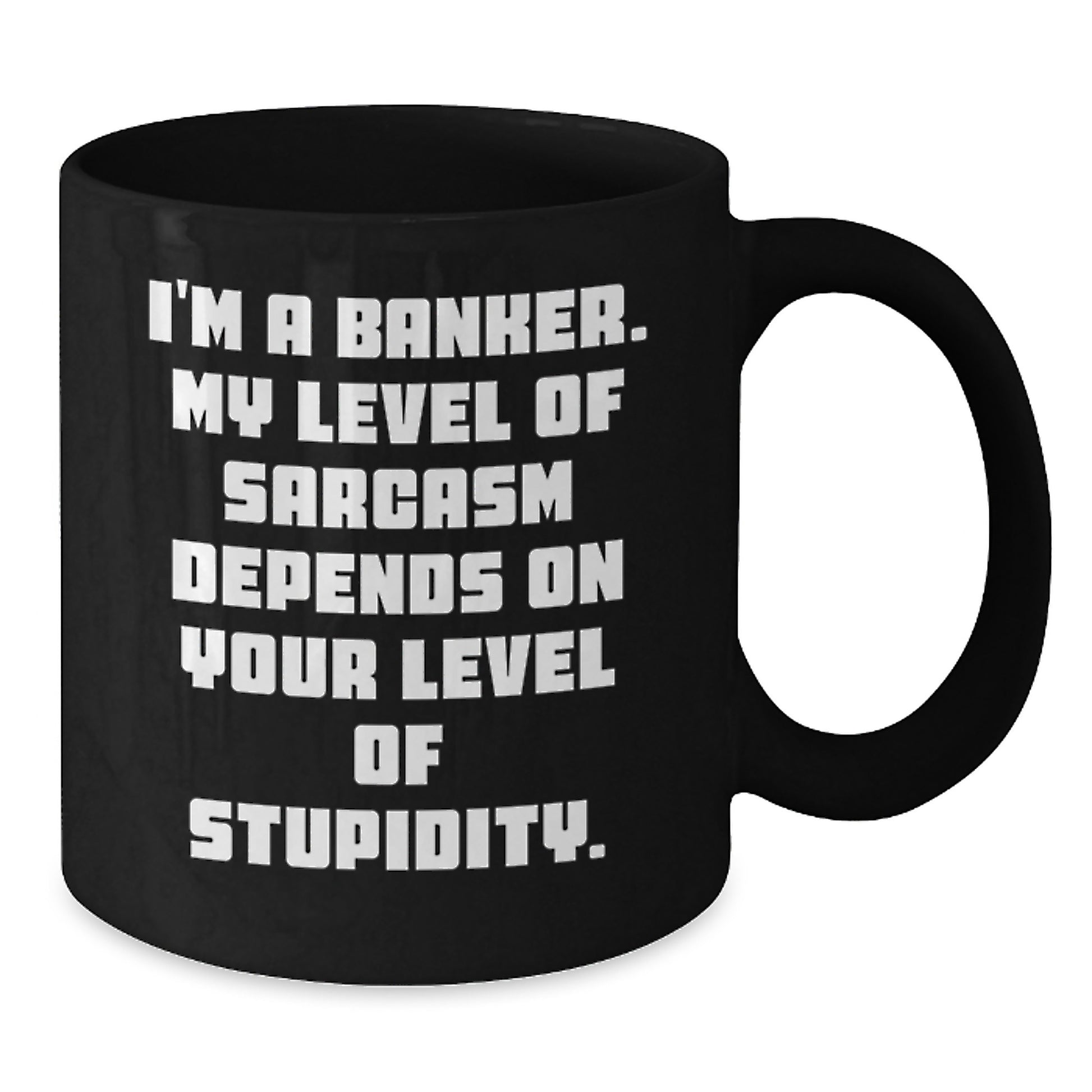 Gifts from Friends for Banker - Funny Black Coffee Mug, Graduation Unique Gifts, I'm A Banker. My Level Of Sarcasm Depends On Your Level Of Stupidity. - Additional