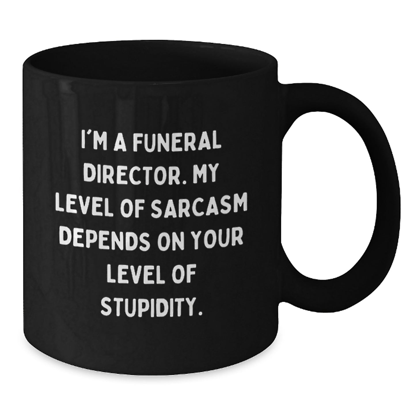 Funny Gifts from Friends for Funeral Director Graduation Unique Mug - I'm a Funeral Director, My Level of Sarcasm Depends on Your Level of Stupidity, Black Coffee Mug, 11oz or 15oz - Additional