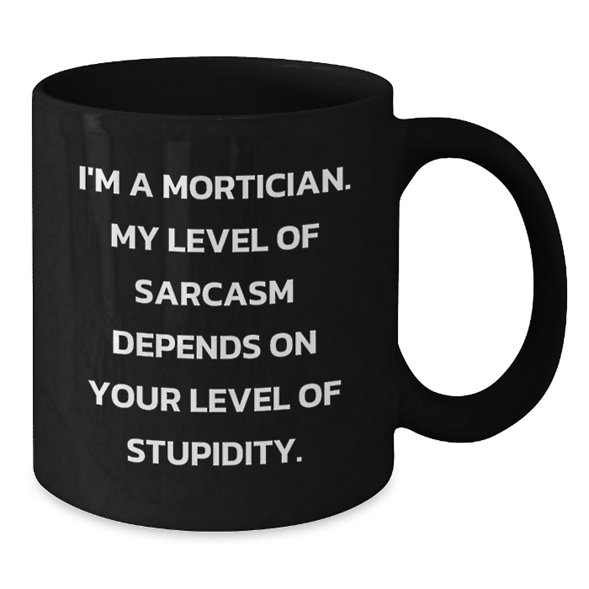 Funny Mortician Gifts for Mortician, Black Coffee Mug, I'm A Mortician My Level Of Sarcasm Depends On Your Level Of Stupidity, Graduation Unique Gifts from Friends - Additional