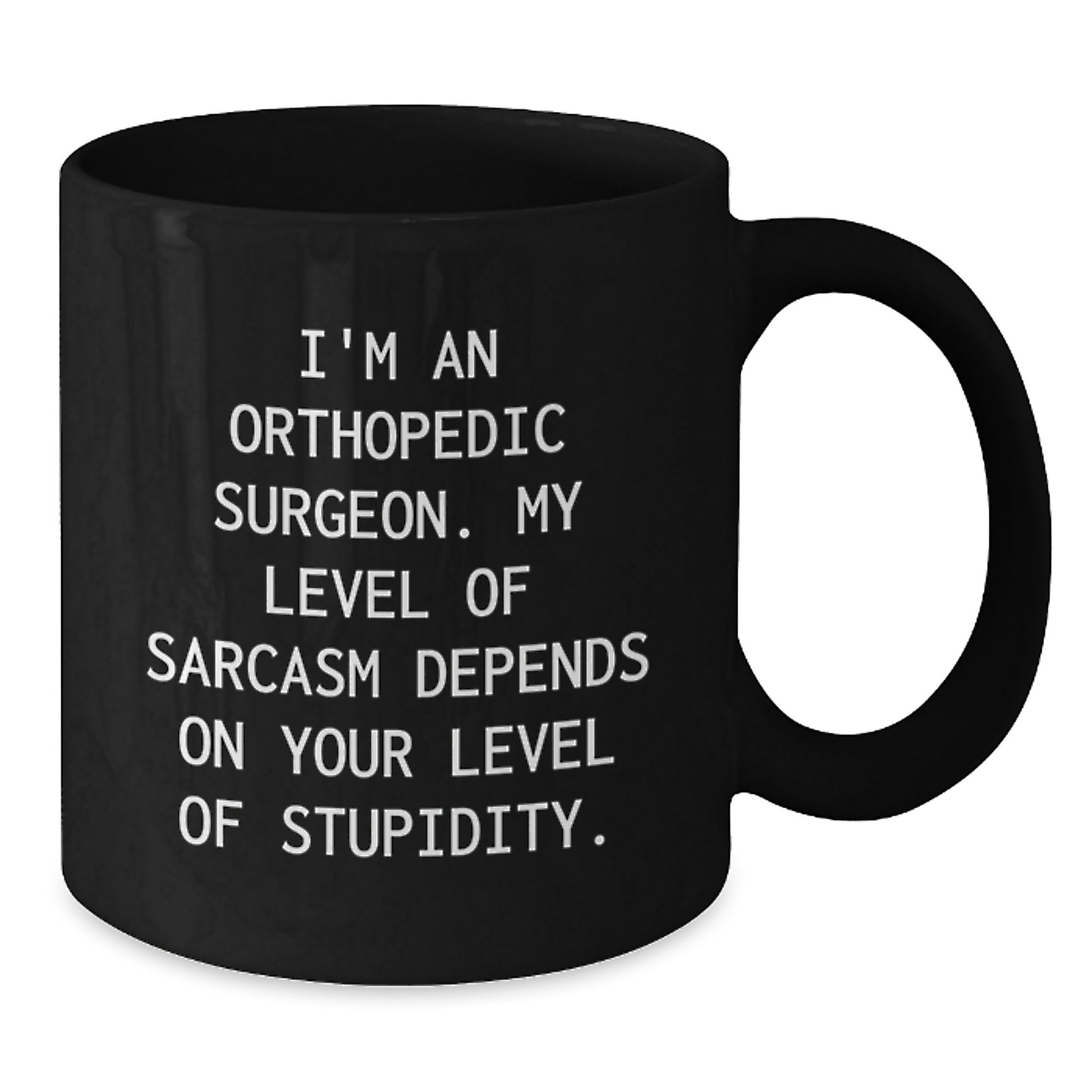 Funny Orthopedic Surgeon Gifts for Men Black Coffee Mug - My Level Of Sarcasm Depends On Your Level Of Stupidity, Graduation Unique Gifts from Family - Additional