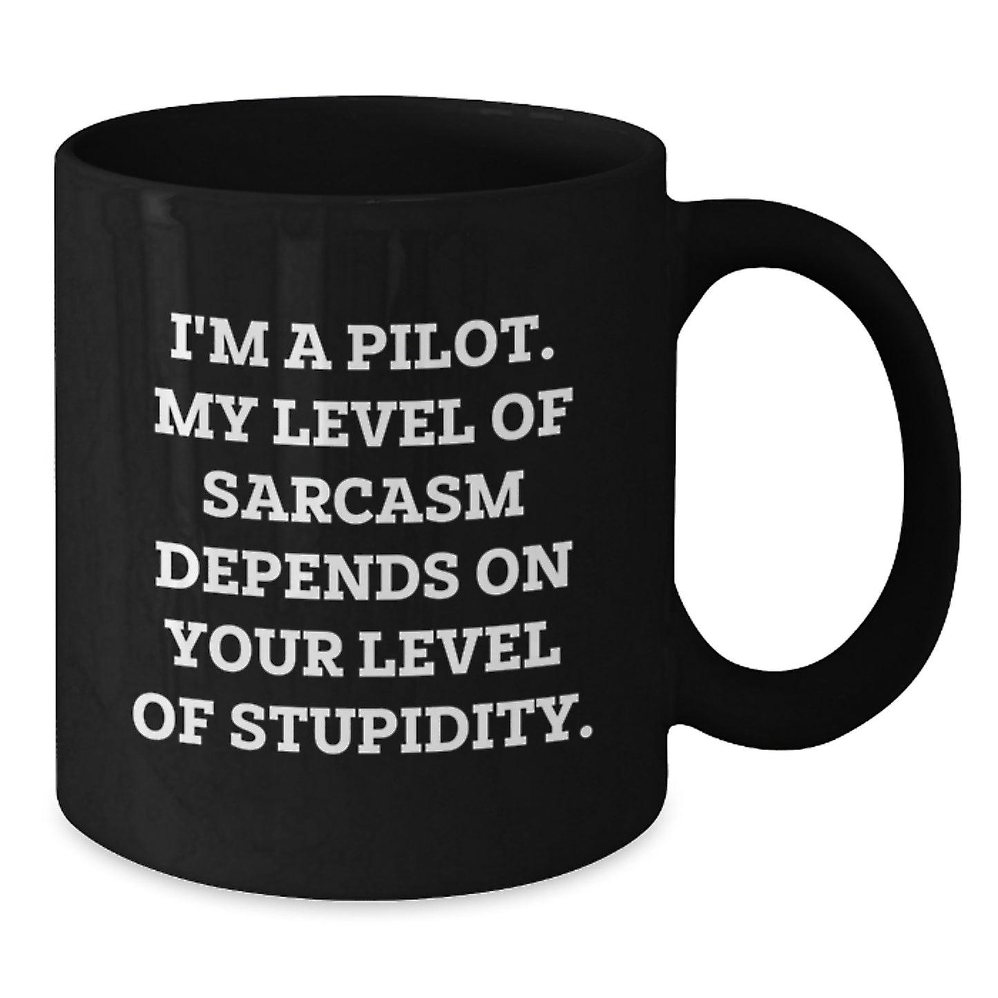 Funny Pilot Gifts from Friends, Men, Women - I'm A Pilot. My Level Of Sarcasm Depends On Your Level Of Stupidity. Black Coffee Mug for Graduation Unique Gifts - Additional
