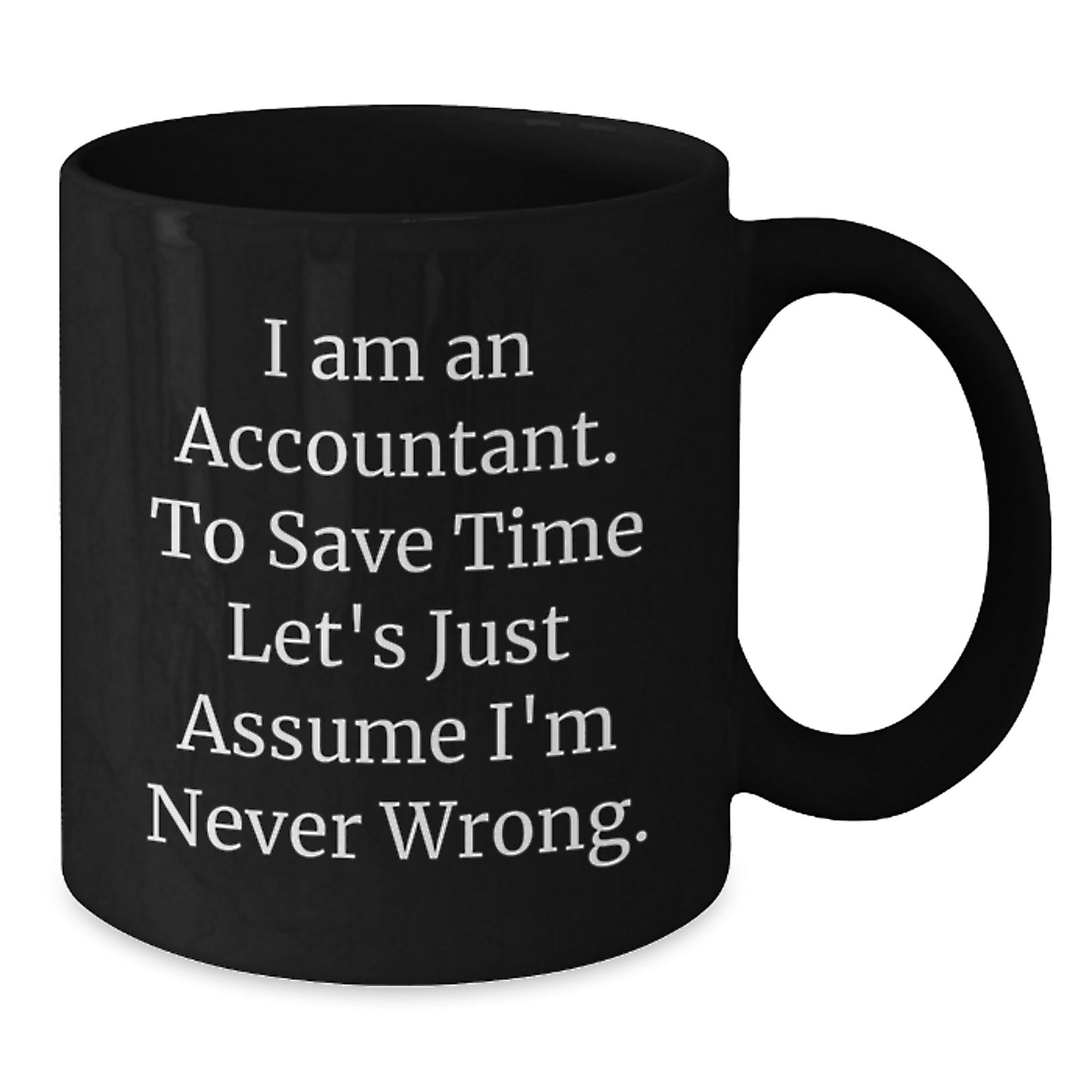 Funny Accountant Gifts from Friends for Men - 'I Am An Accountant. To Save Time Let's Just Assume I'm Never Wrong.' Inspirational Graduation Unique Black Coffee Mugs - Additional