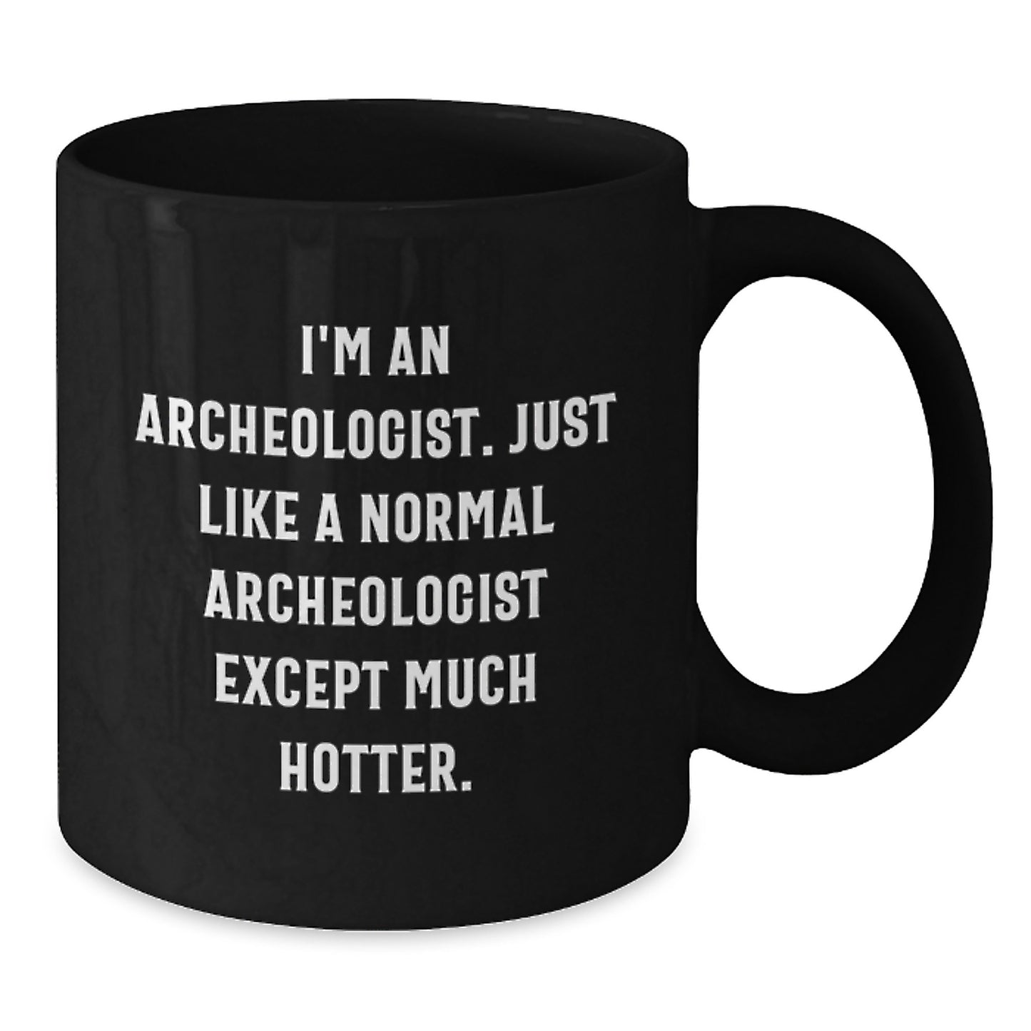 Funny Archeologist Gifts for Valentine's, Black Coffee Mug, 'I'm An Archeologist. Just Like A Normal Archeologist Except Much Hotter.' Ceramic Mug - Additional